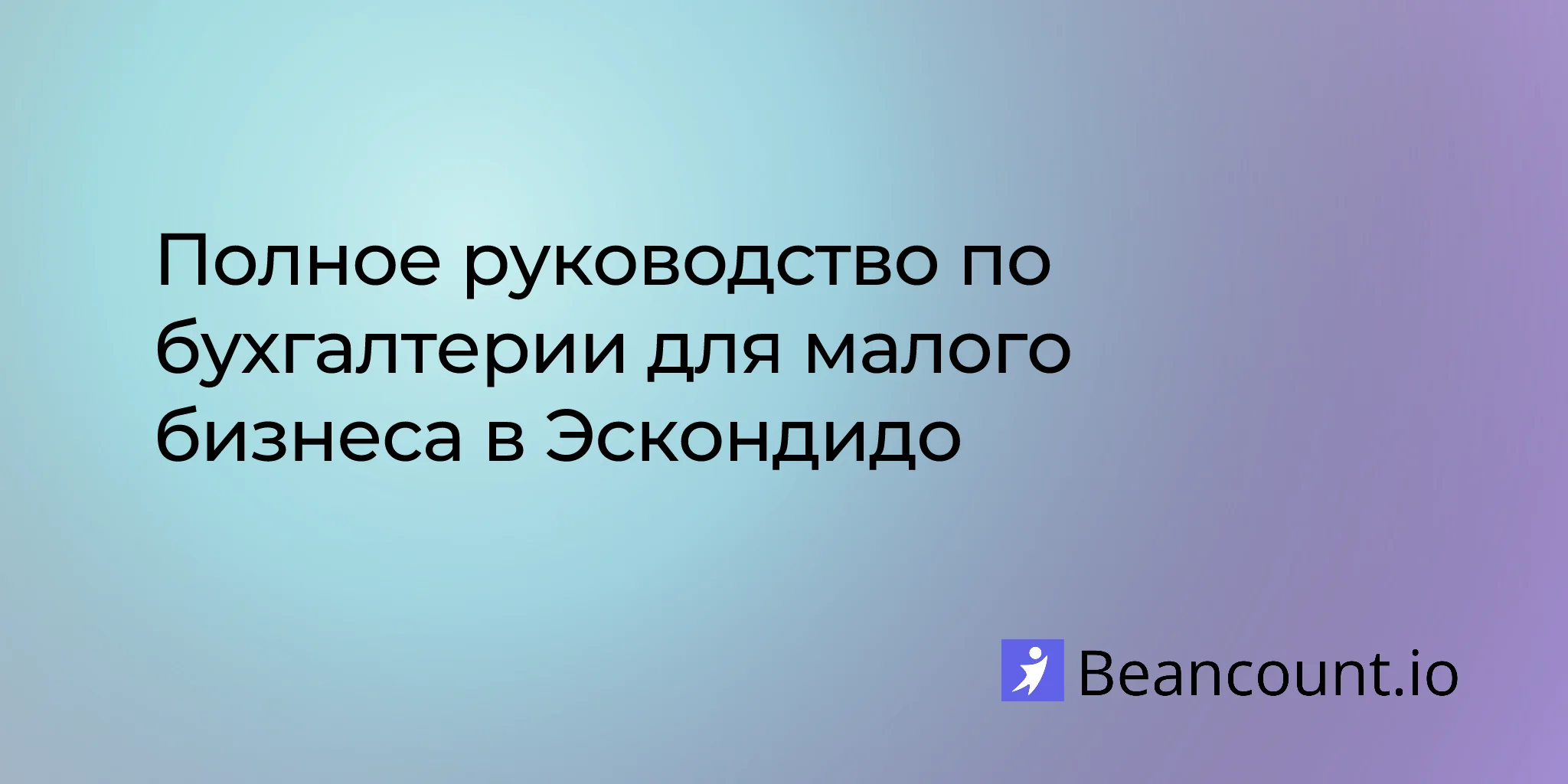Полное руководство по бухгалтерии для малого бизнеса в Эскондидо