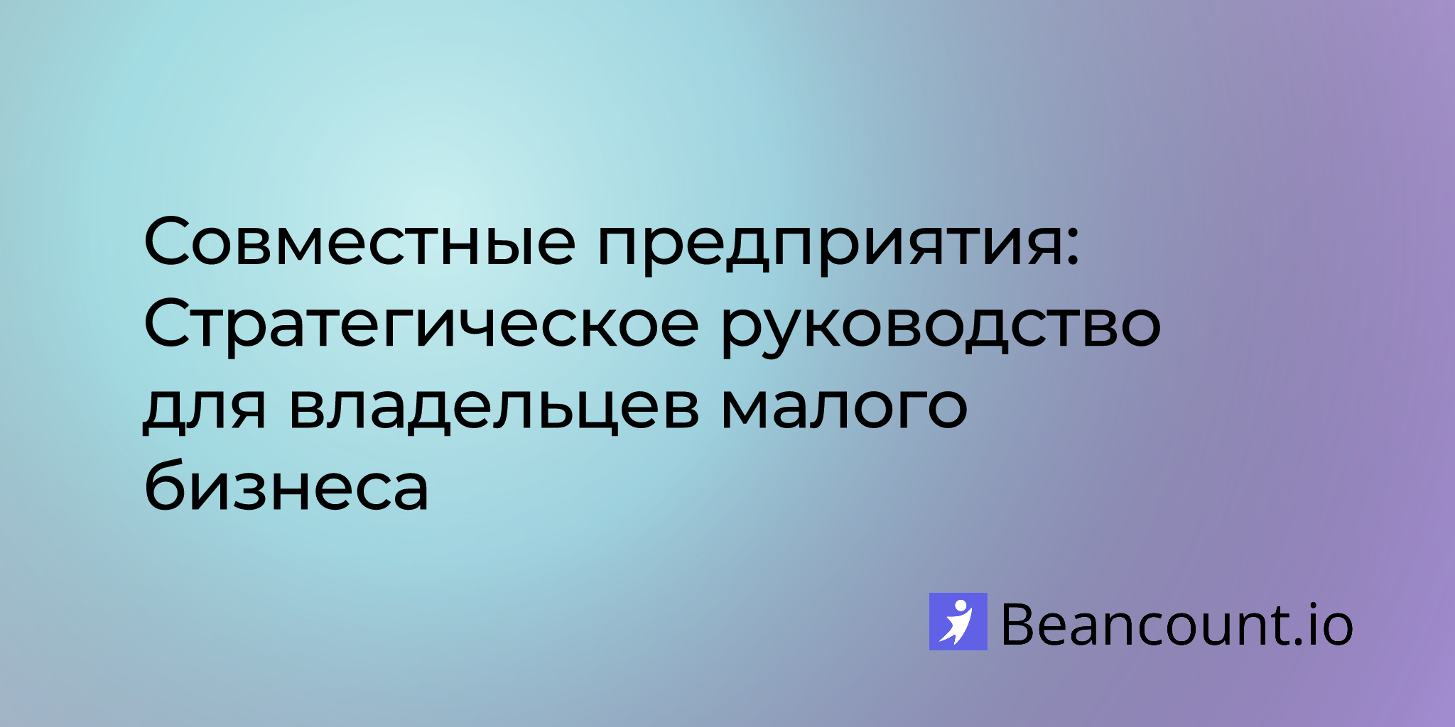 Совместные предприятия: Стратегическое руководство для владельцев малого бизнеса