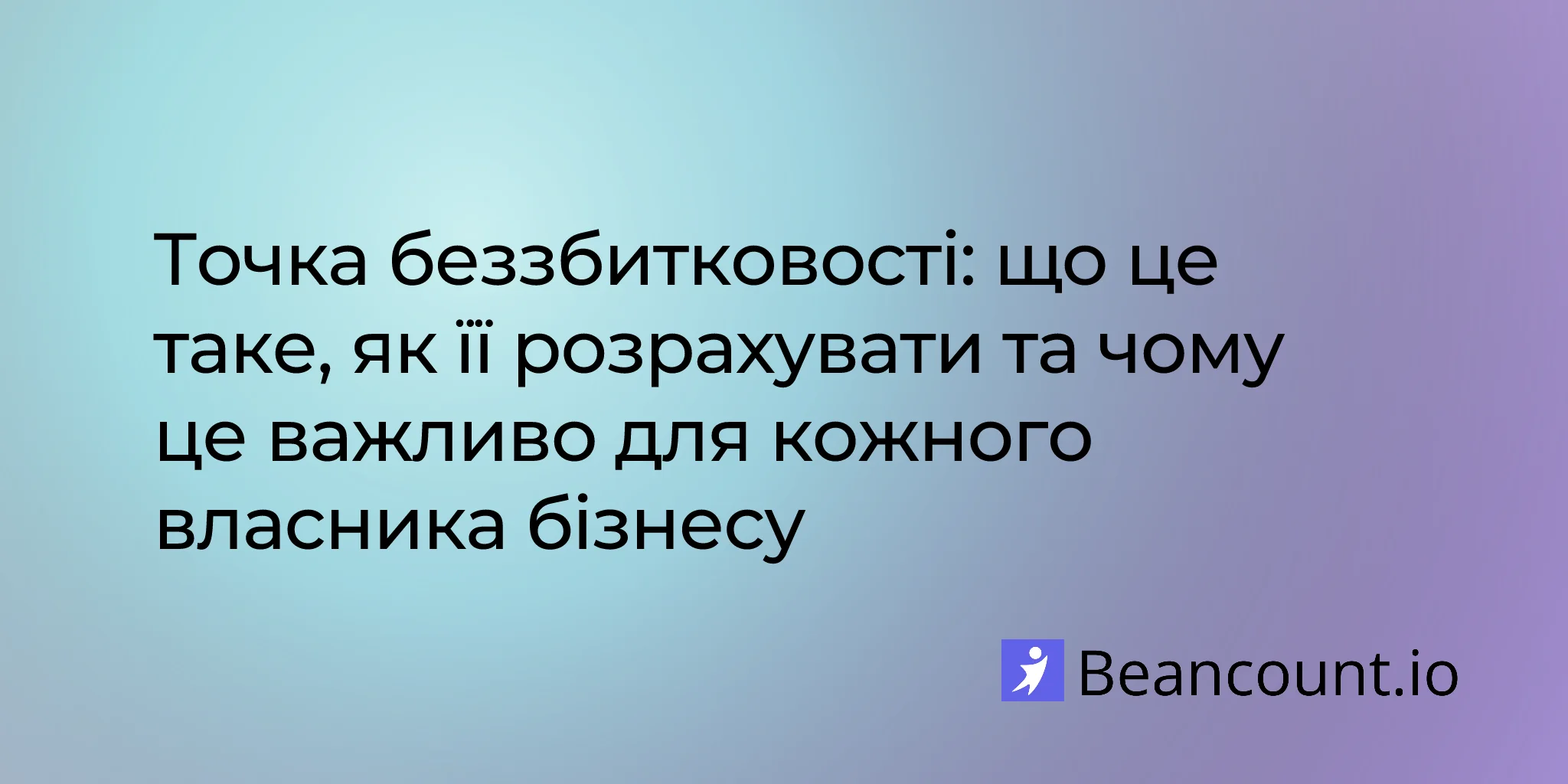 Точка беззбитковості: що це таке, як її розрахувати та чому це важливо для кожного власника бізнесу