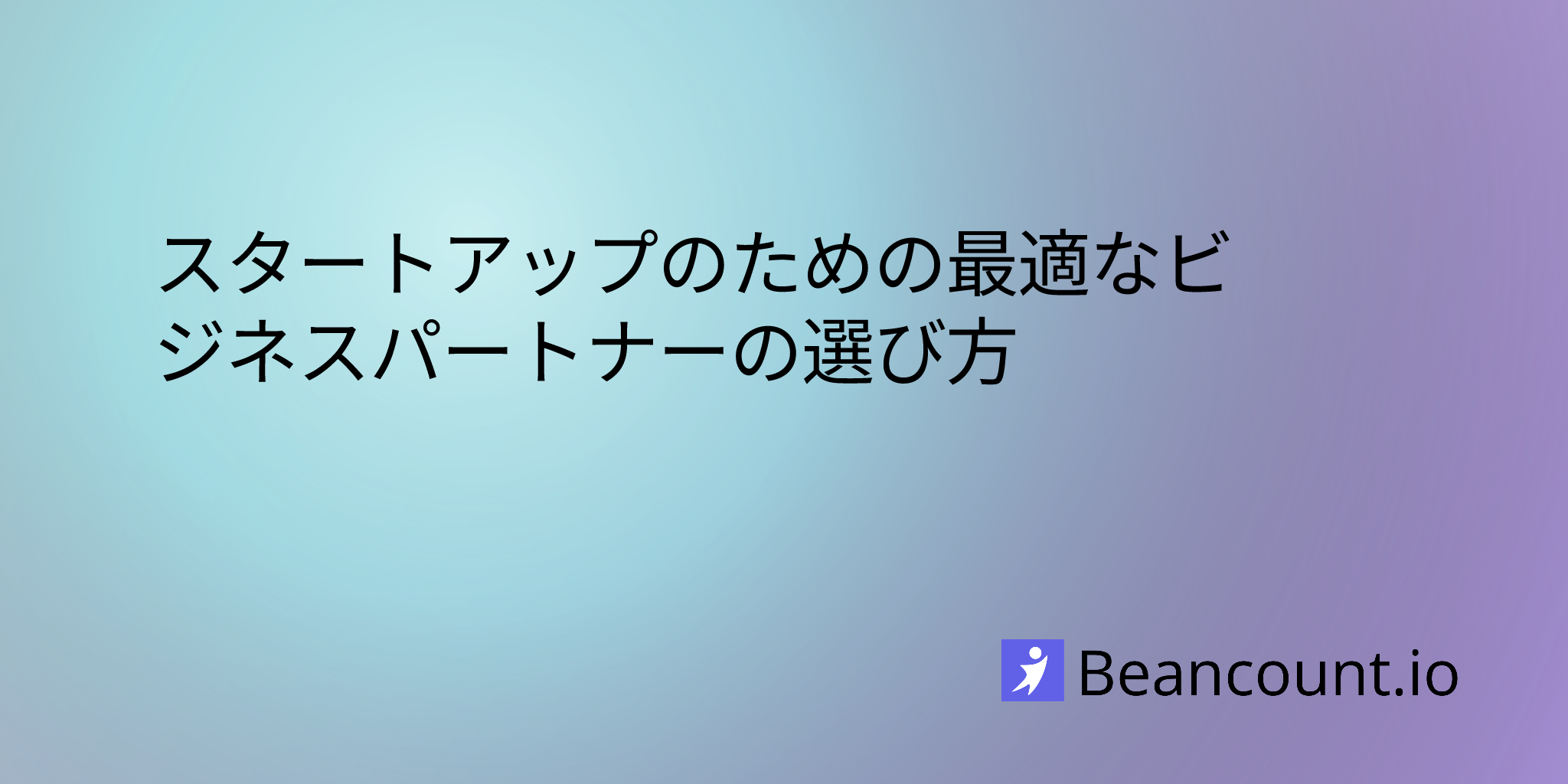 スタートアップのための最適なビジネスパートナーの選び方
