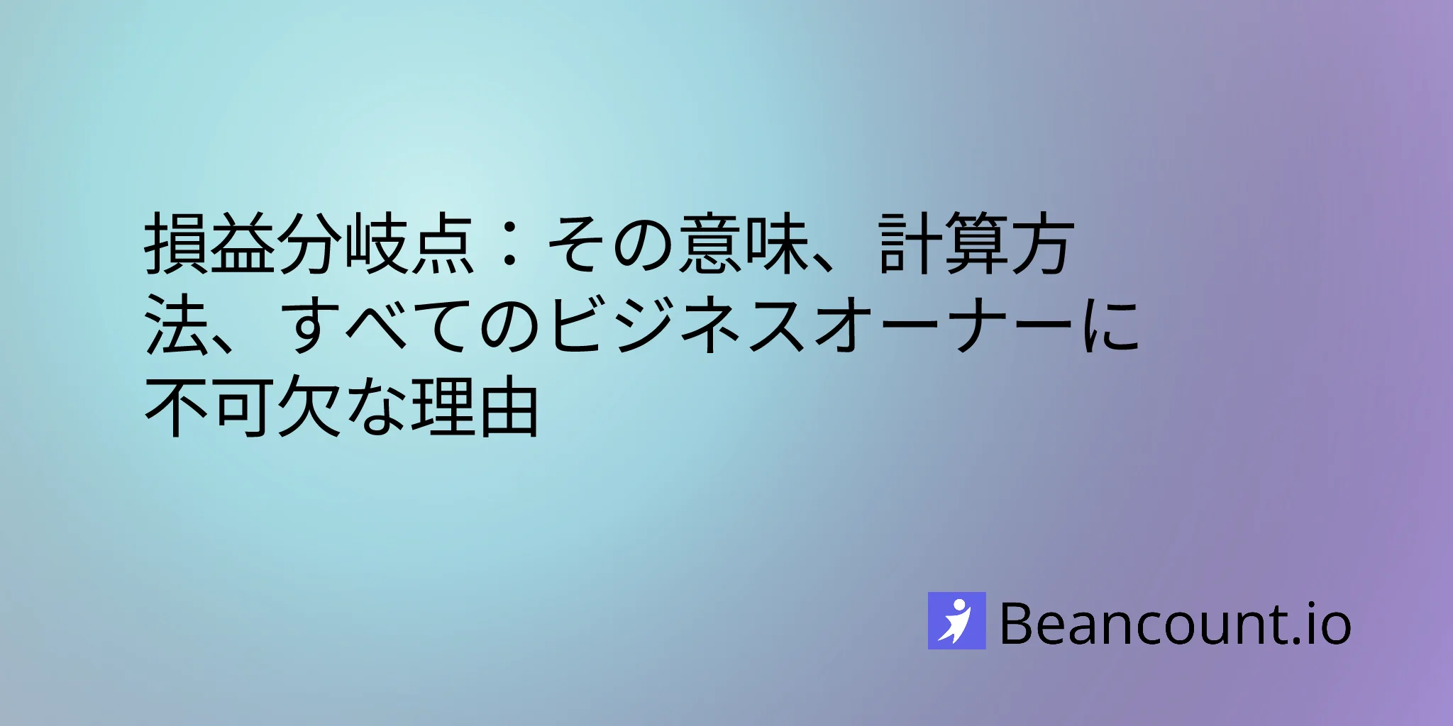損益分岐点：その概要、計算方法、そしてすべてのビジネスオーナーが知っておくべき理由