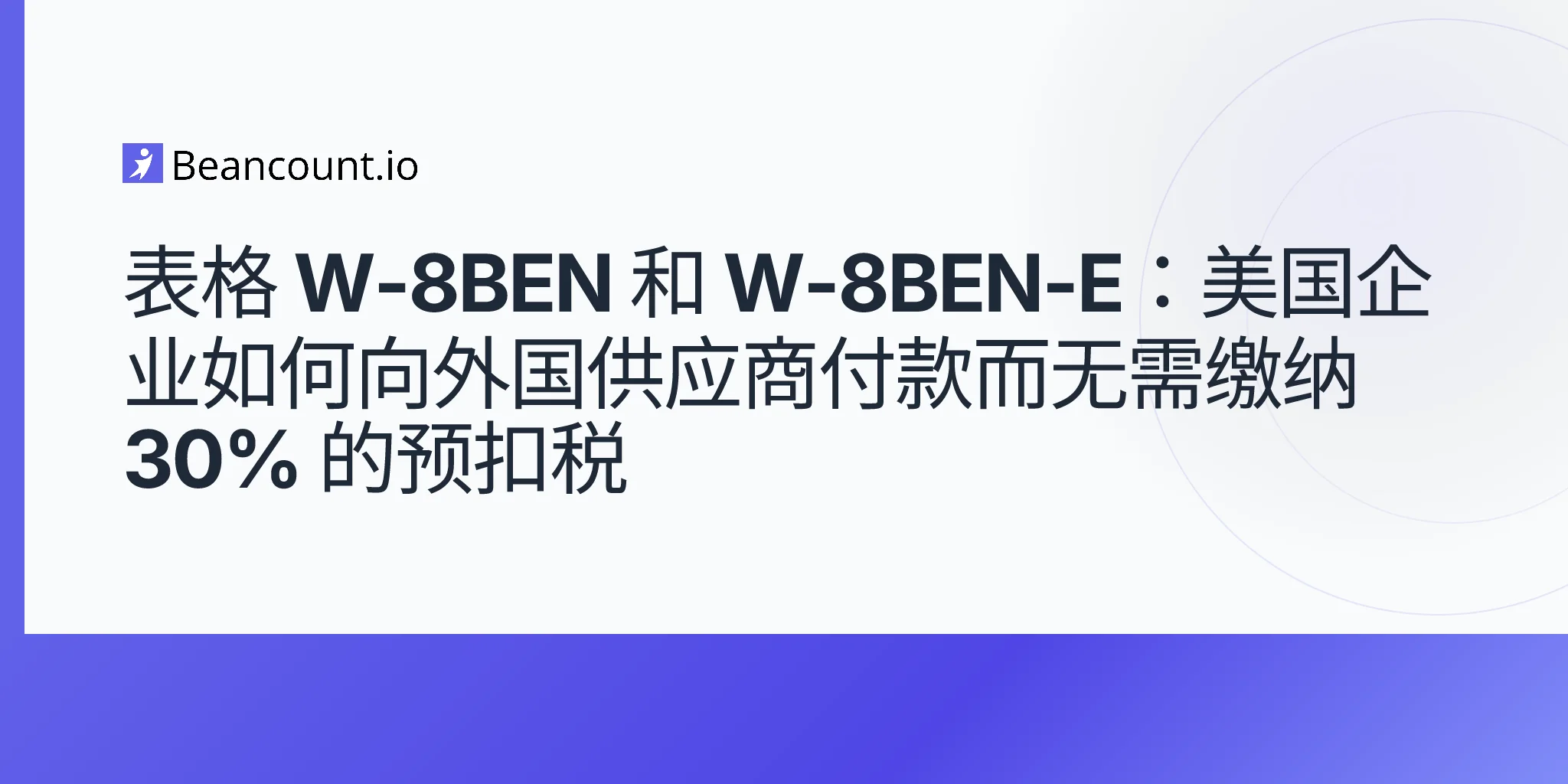 2026-05-10-W-8BEN-和-W-8BEN-E-表格-外国供应商-30-预扣税-美国企业跨国支付指南