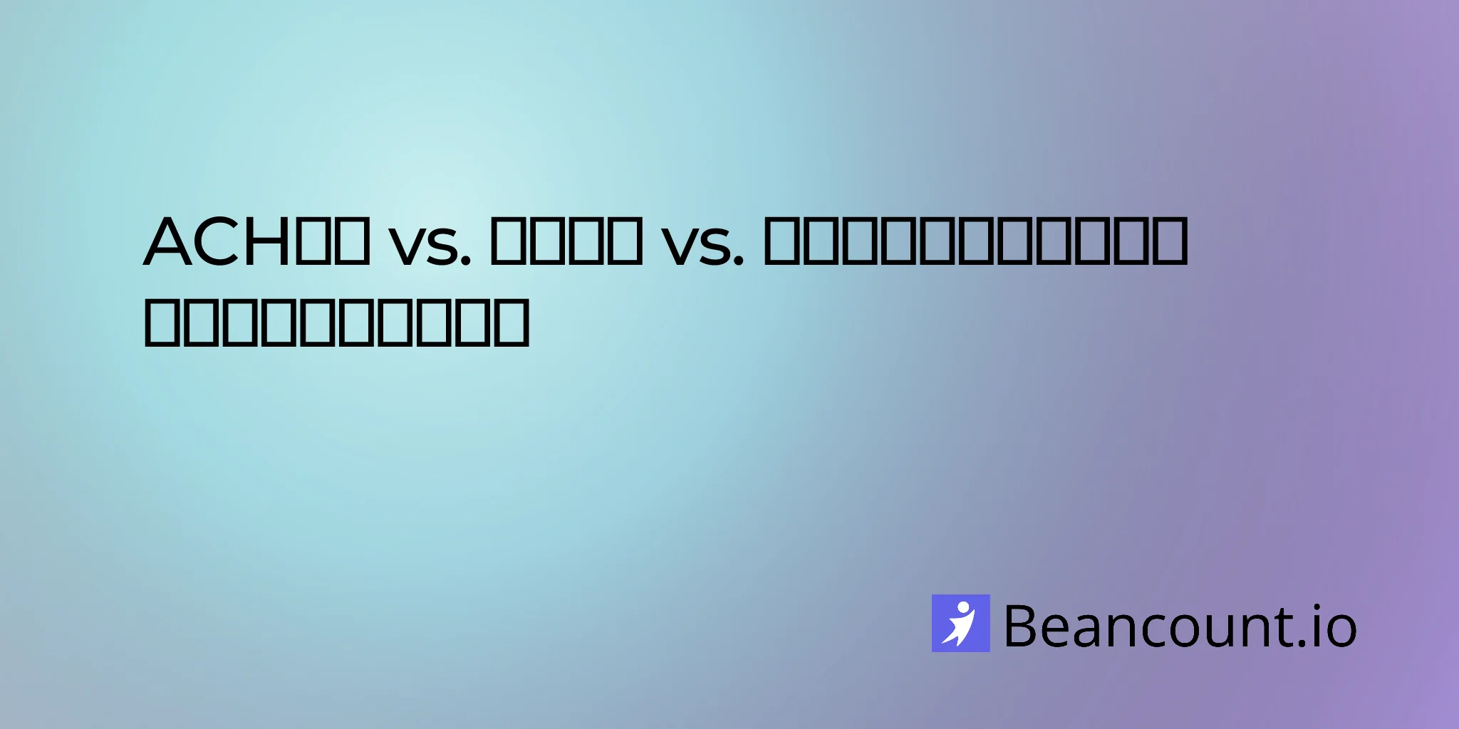 2026-04-10-ach-payments-vs-wire-transfers-vs-checks-which-is-right-for-your-business