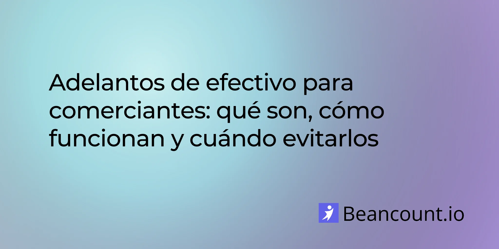 2026-04-10-anticipos-de-efectivo-para-comerciantes-que-son-como-funcionan-y-cuando-evitarlos