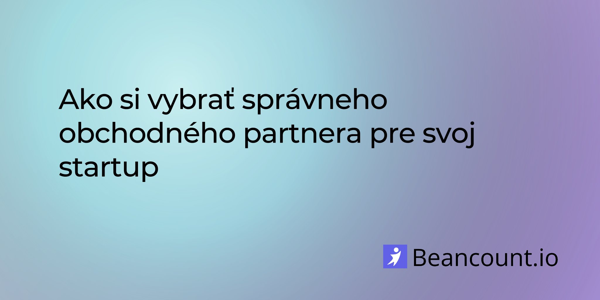 Ako si vybrať správneho obchodného partnera pre svoj startup
