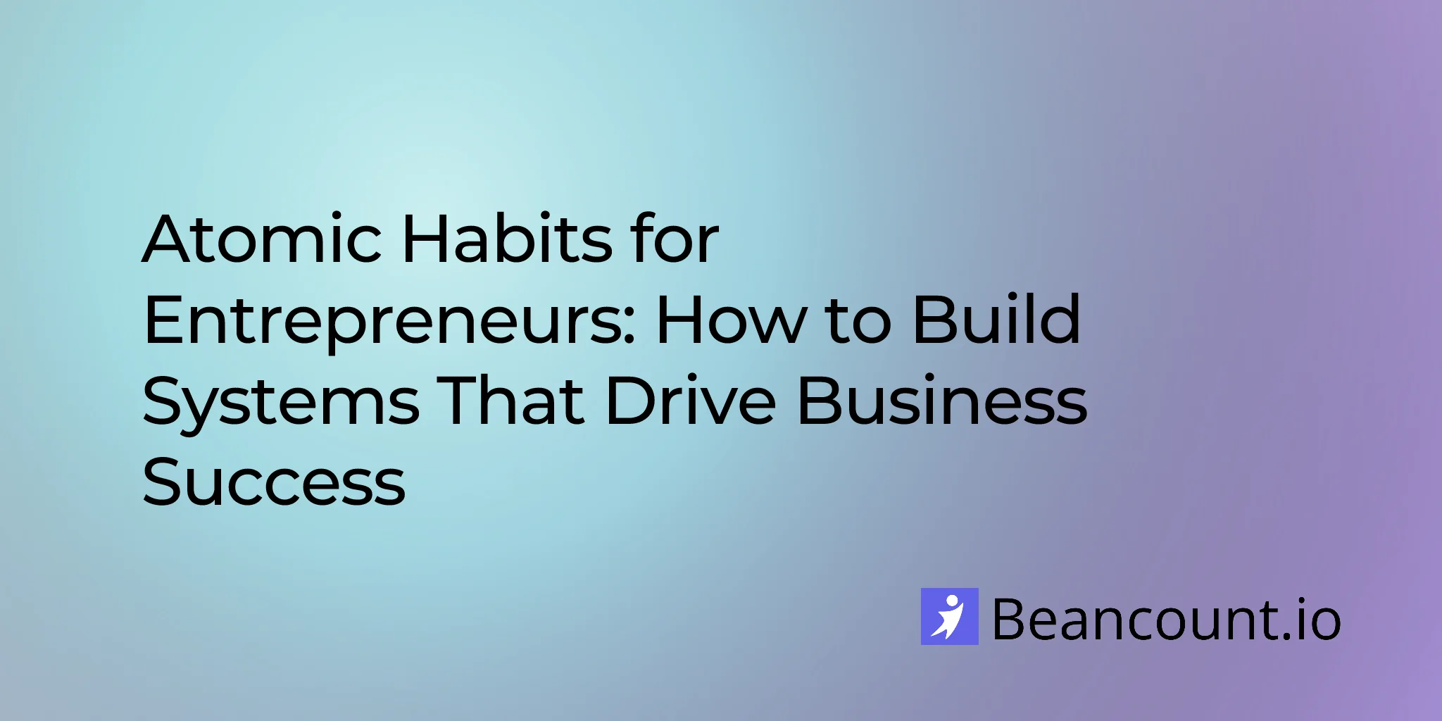 2026-01-22-atomic-habits-entrepreneurs-build-systems-success