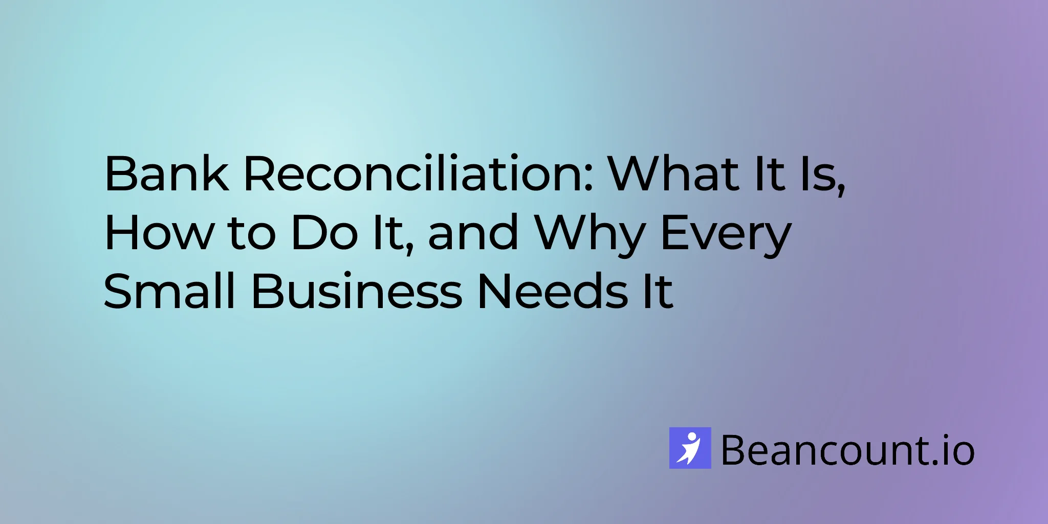 2026-04-08-bank-reconciliation-what-it-is-how-to-do-it-and-why-every-small-business-needs-it