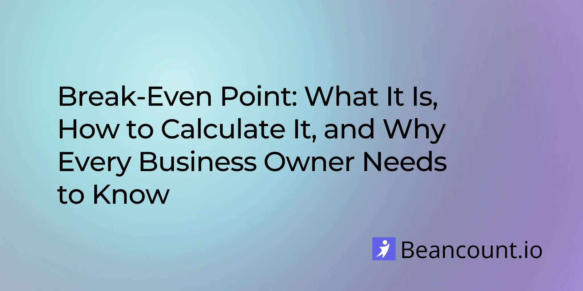 Break-Even Point: What It Is, How to Calculate It, and Why Every Business Owner Needs to Know