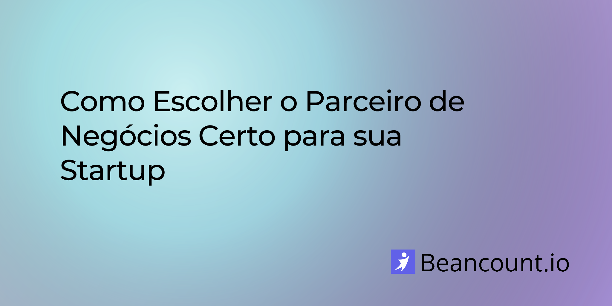Como Escolher o Parceiro de Negócios Certo para sua Startup