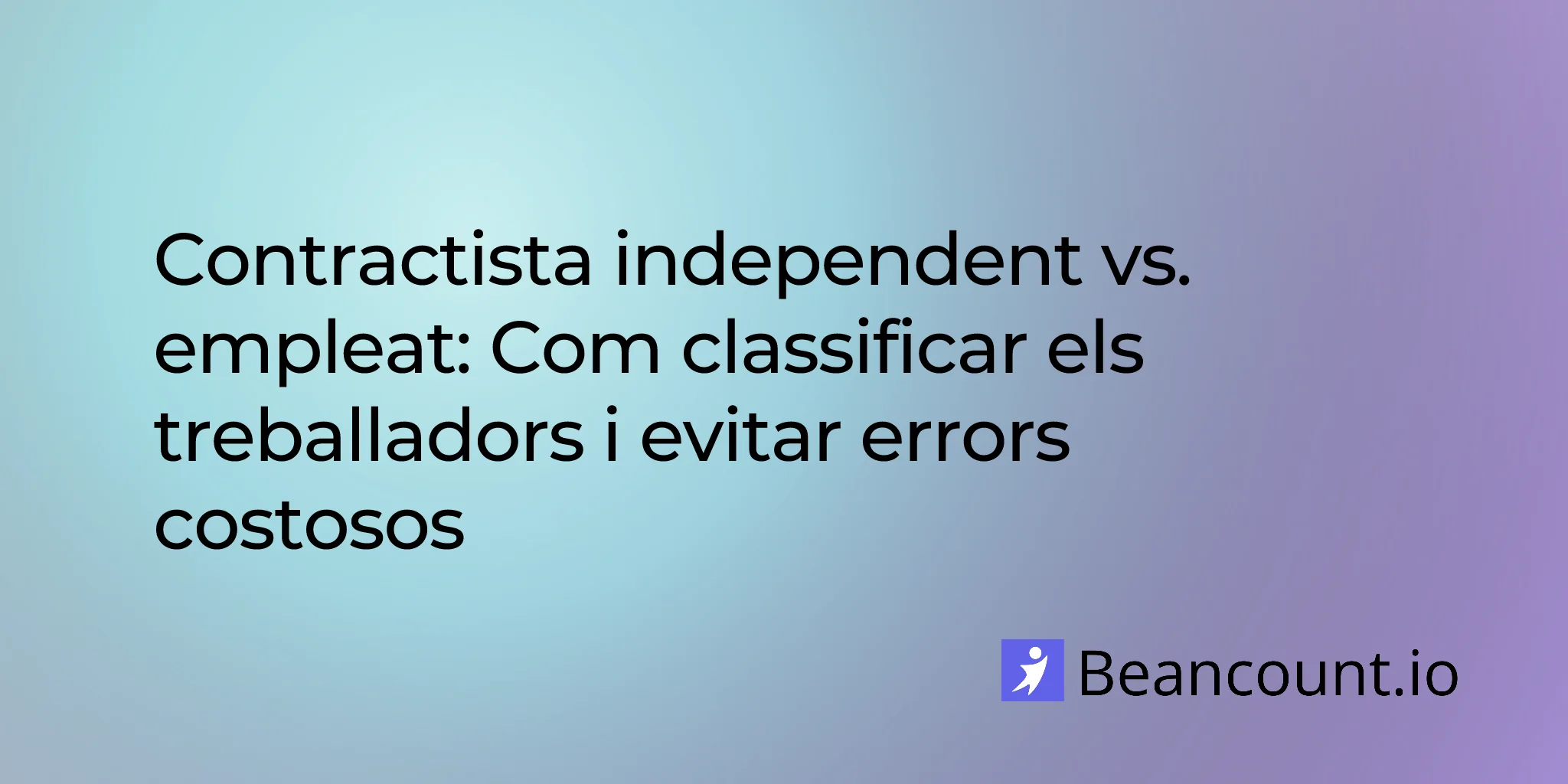 Contractista independent vs. empleat: Com classificar els treballadors i evitar errors costosos