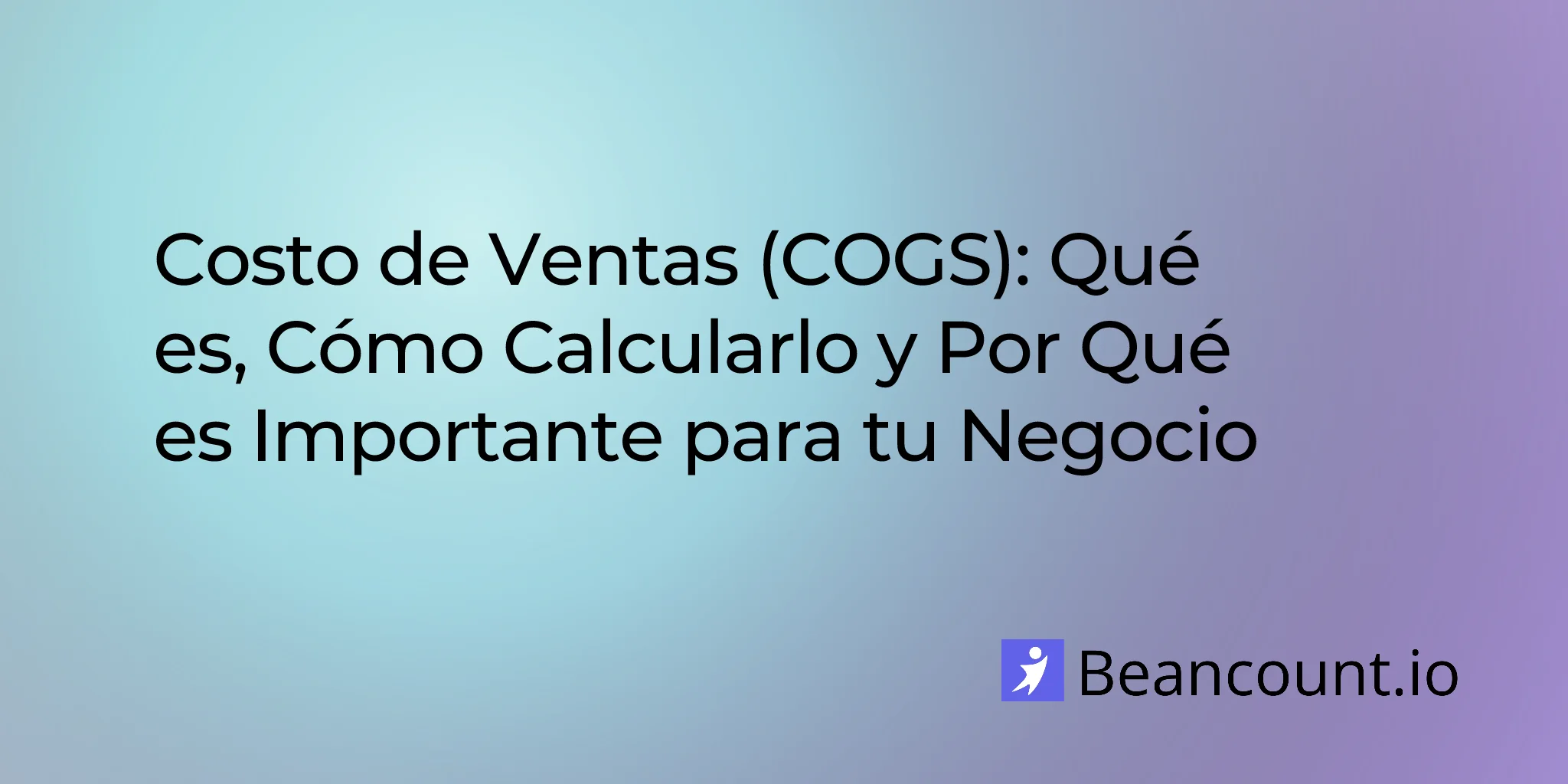 Coste de los bienes vendidos (COGS): qué es, cómo calcularlo y por qué es importante para su negocio