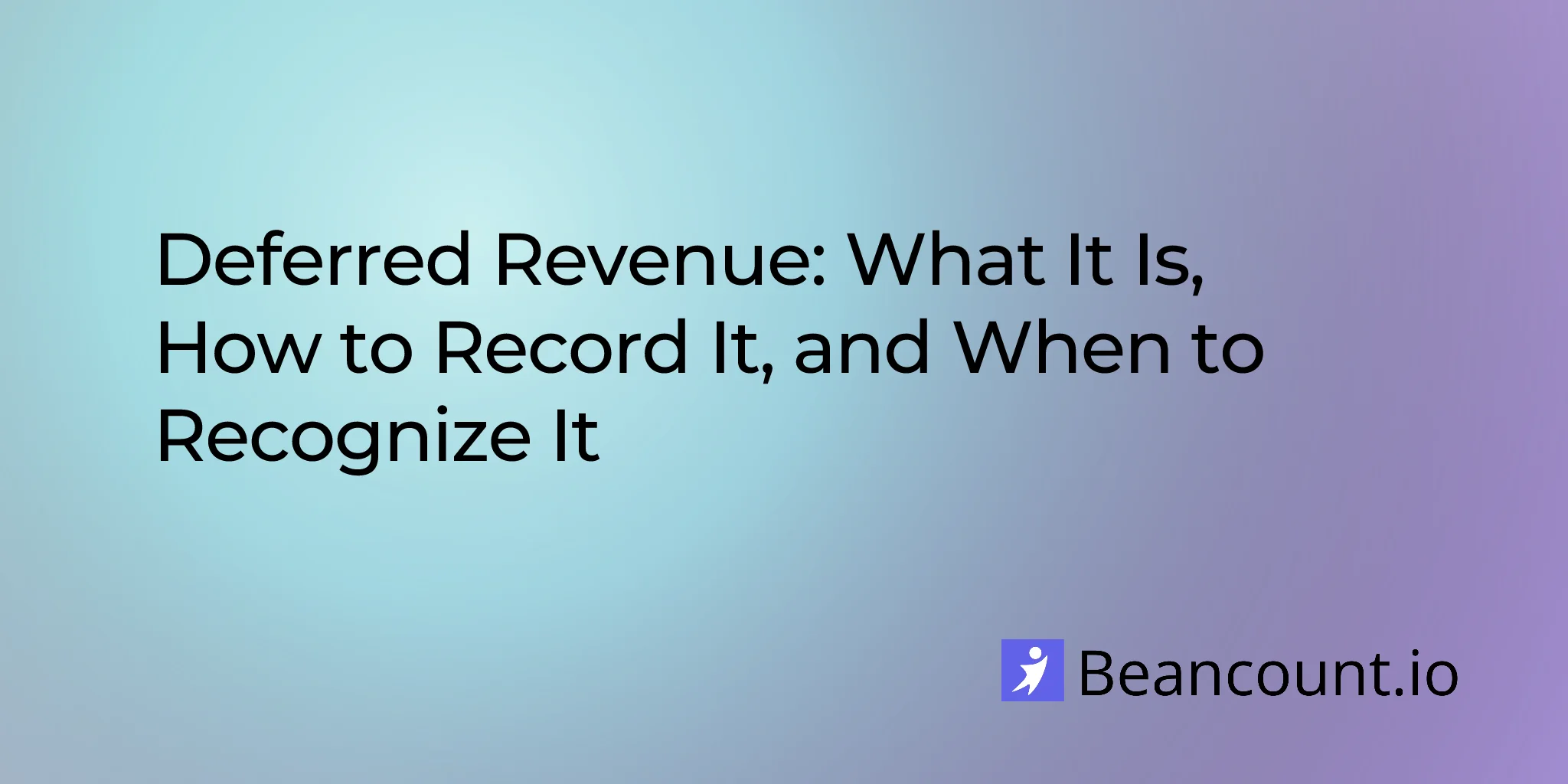 Deferred Revenue: What It Is, How to Record It, and When to Recognize It