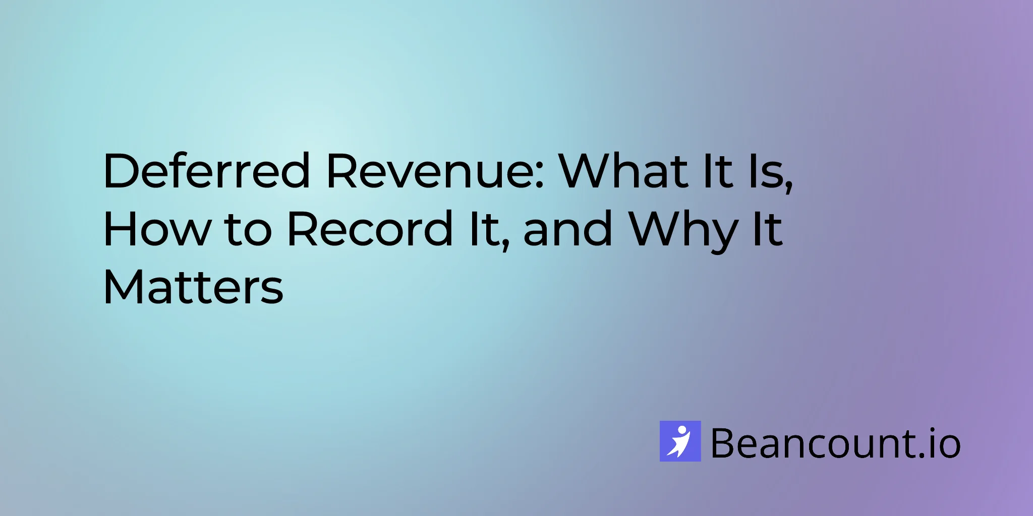 Deferred Revenue: What It Is, How to Record It, and Why It Matters