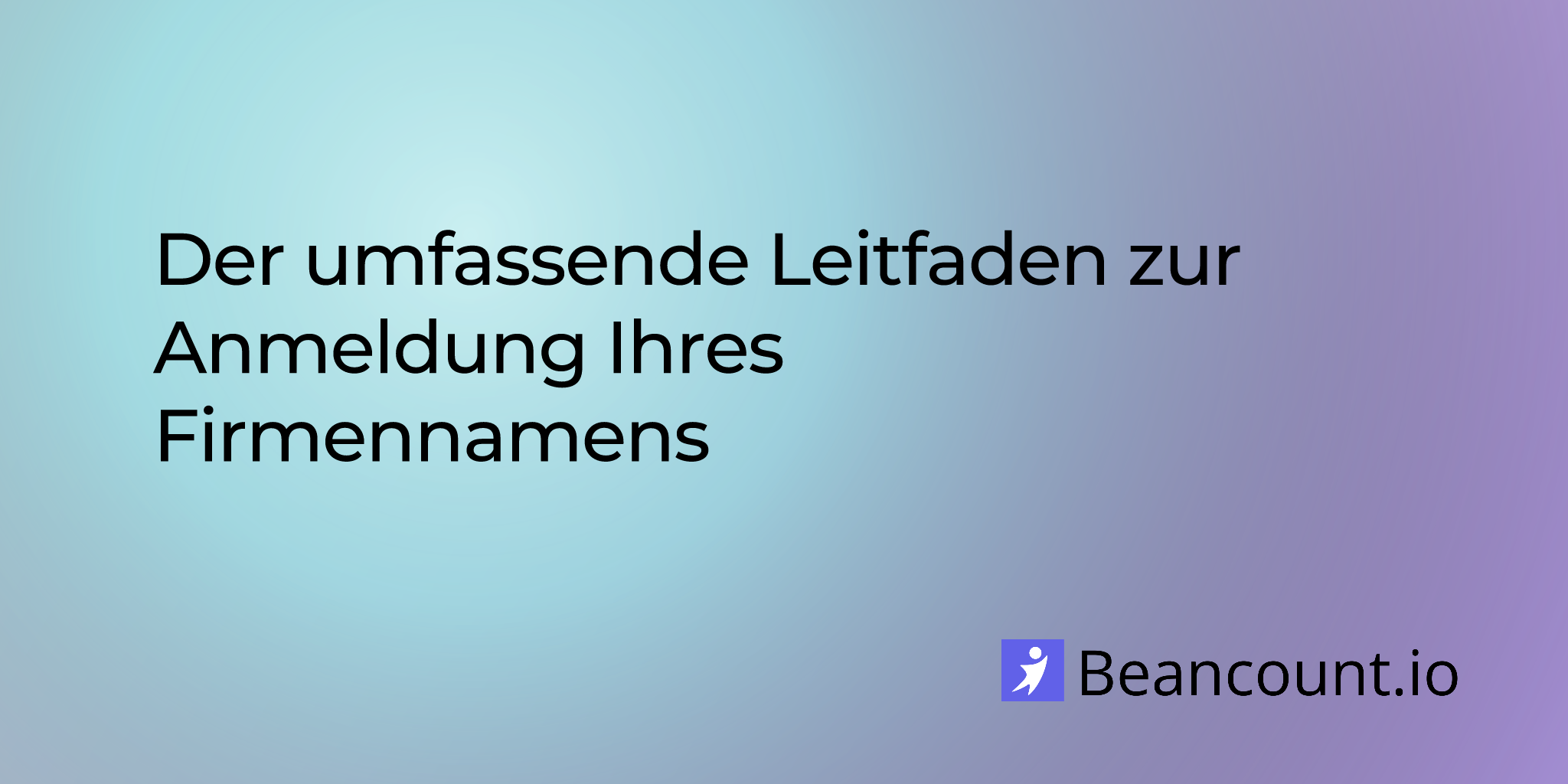 Der umfassende Leitfaden zur Anmeldung Ihres Firmennamens