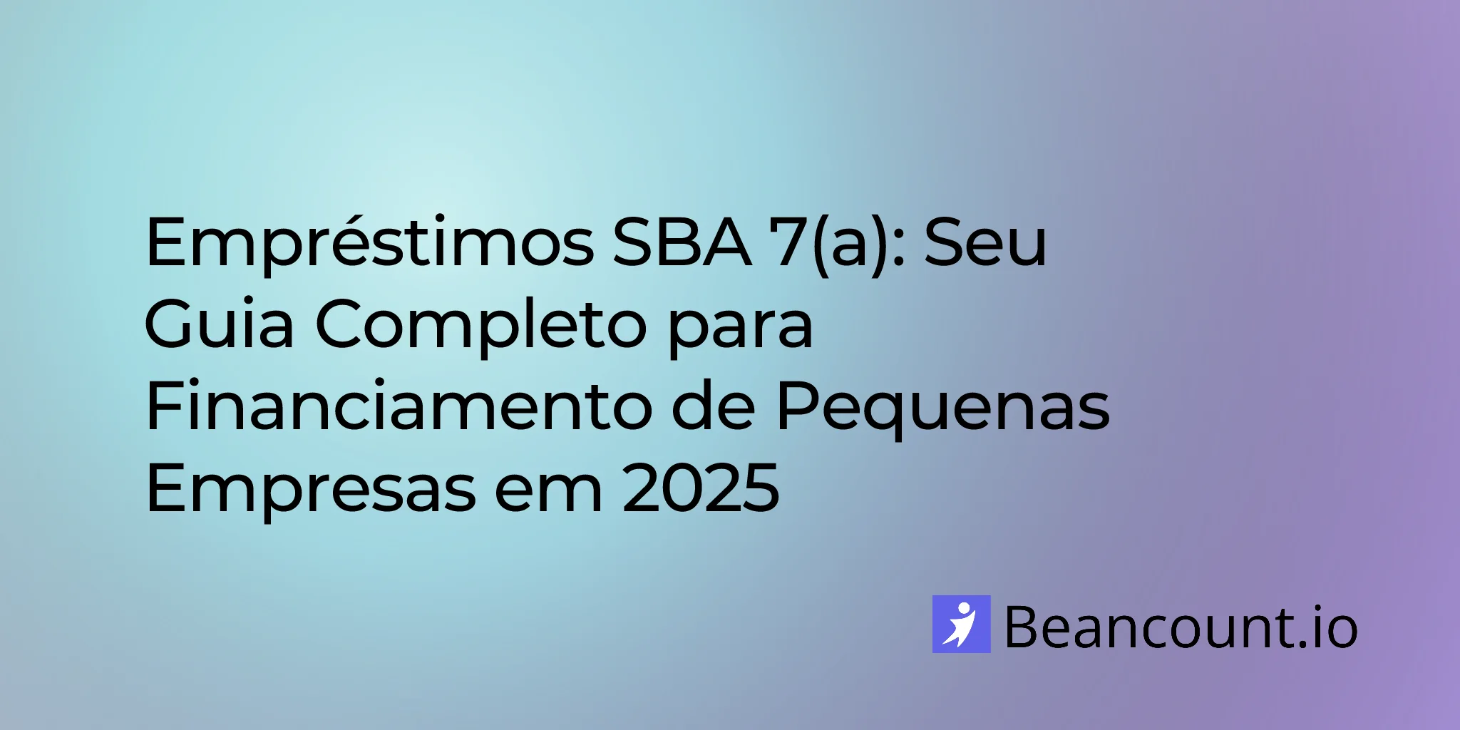 Empréstimos SBA 7(a): Seu Guia Completo para Financiamento de Pequenas Empresas em 2025