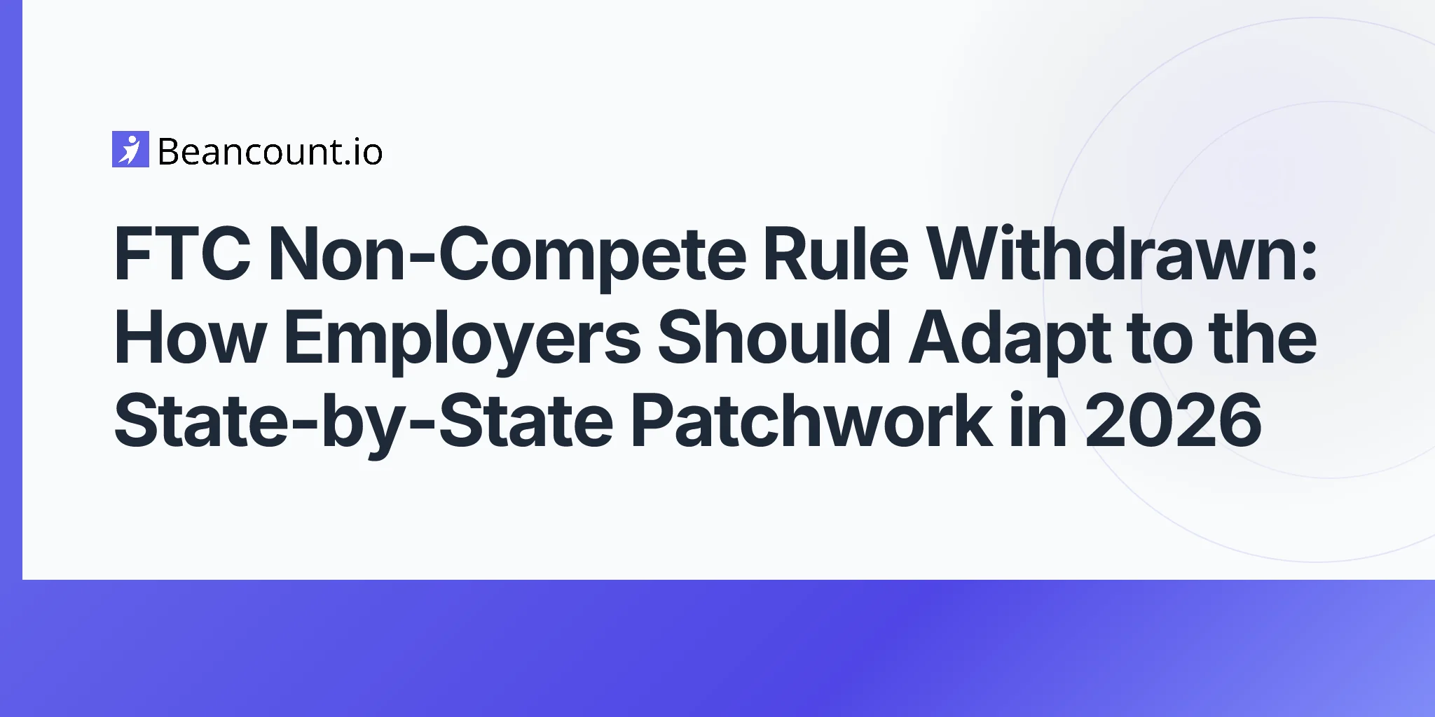 2026-05-09-ftc-non-compete-rule-withdrawn-state-by-state-patchwork-employer-compliance-guide