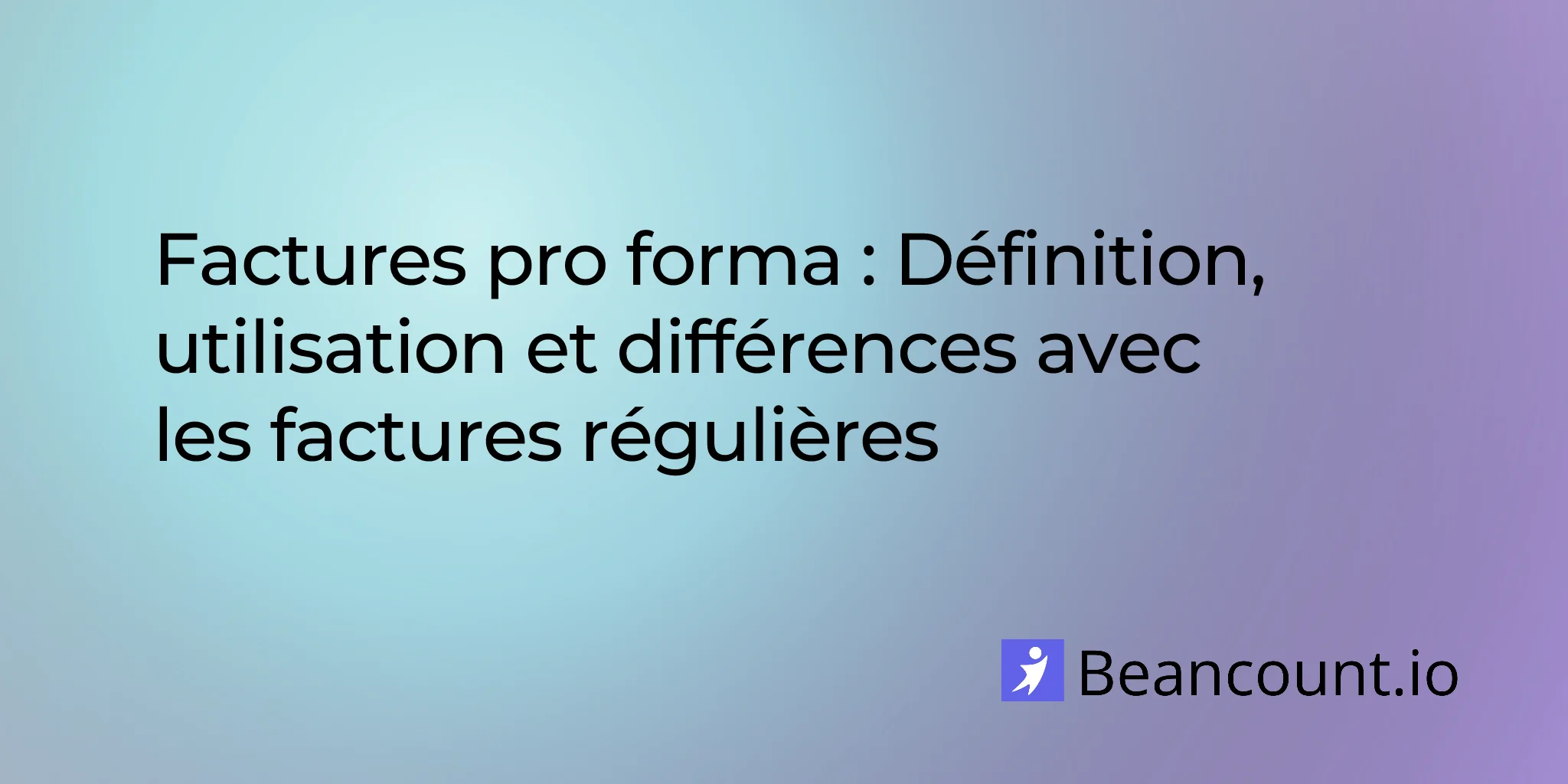 Les factures pro forma : ce qu'elles sont, quand les utiliser et comment elles diffèrent des factures standard