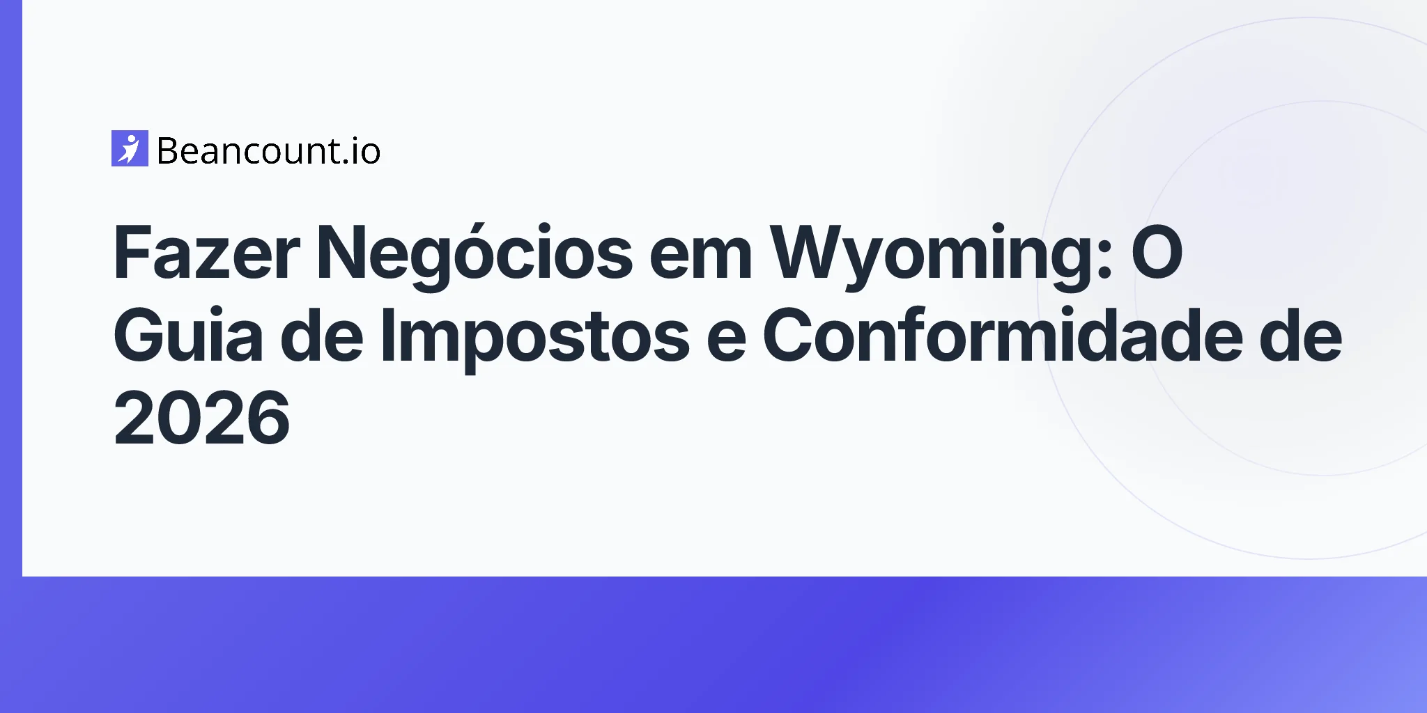 Fazer Negócios em Wyoming: O Guia de Impostos e Conformidade de 2026