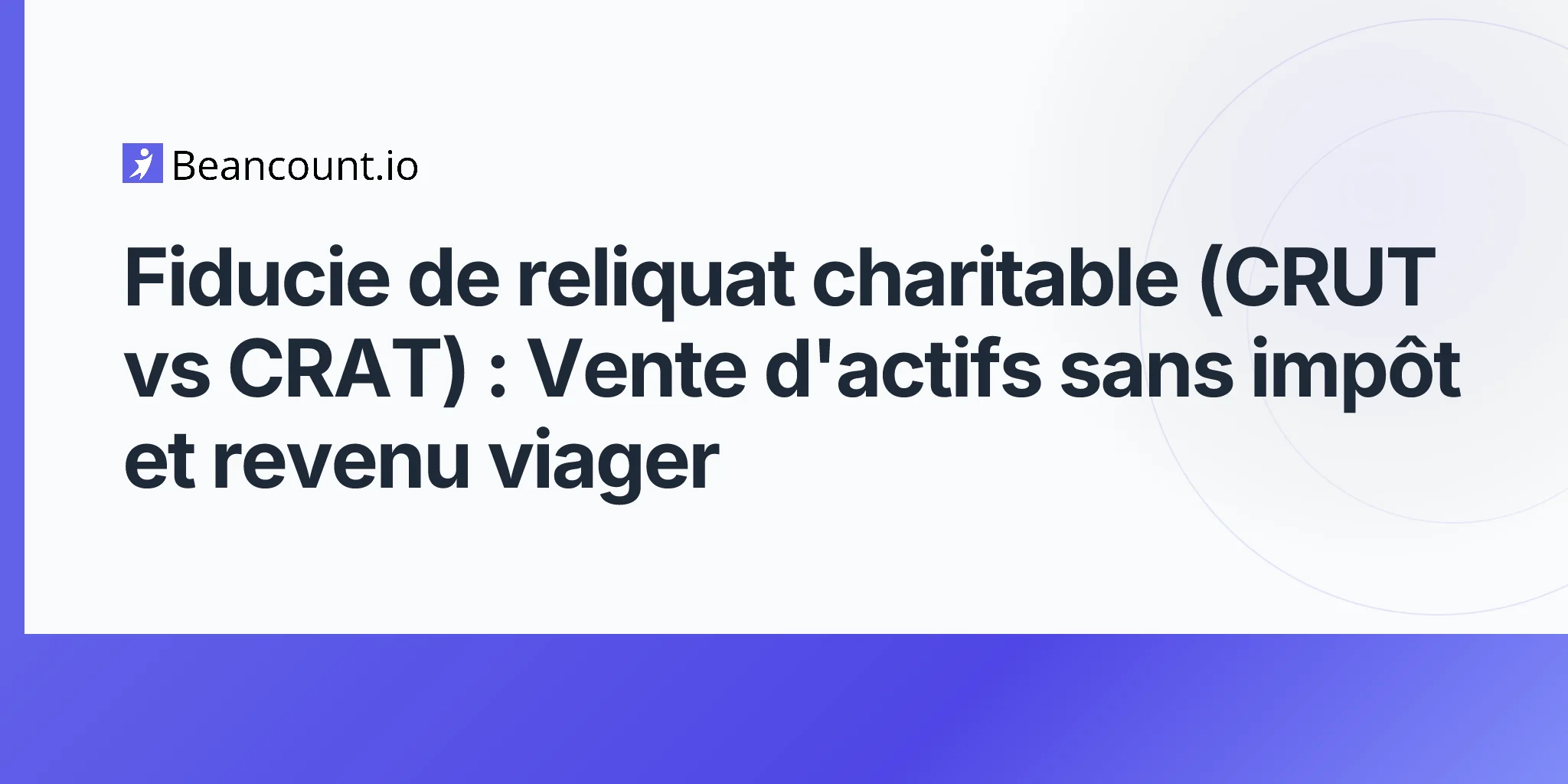 guide-2026-05-07-fiducie-bienfaisance-interet-residuel-crut-vs-crat-vente-actifs-sans-impot-revenu-vie