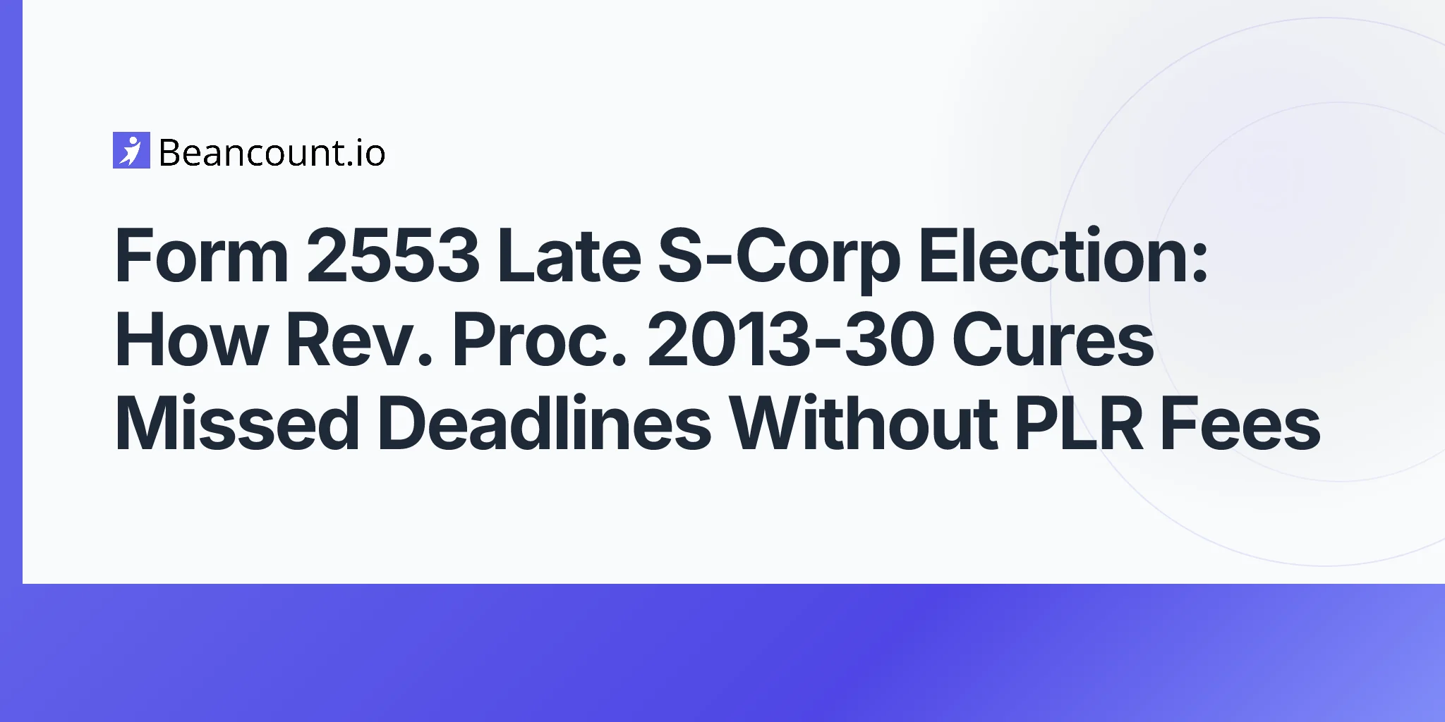 2026-05-11-form-2553-s-corp-late-election-relief-rev-proc-2013-30-curing-missed-deadlines-without-plr-fees-guide