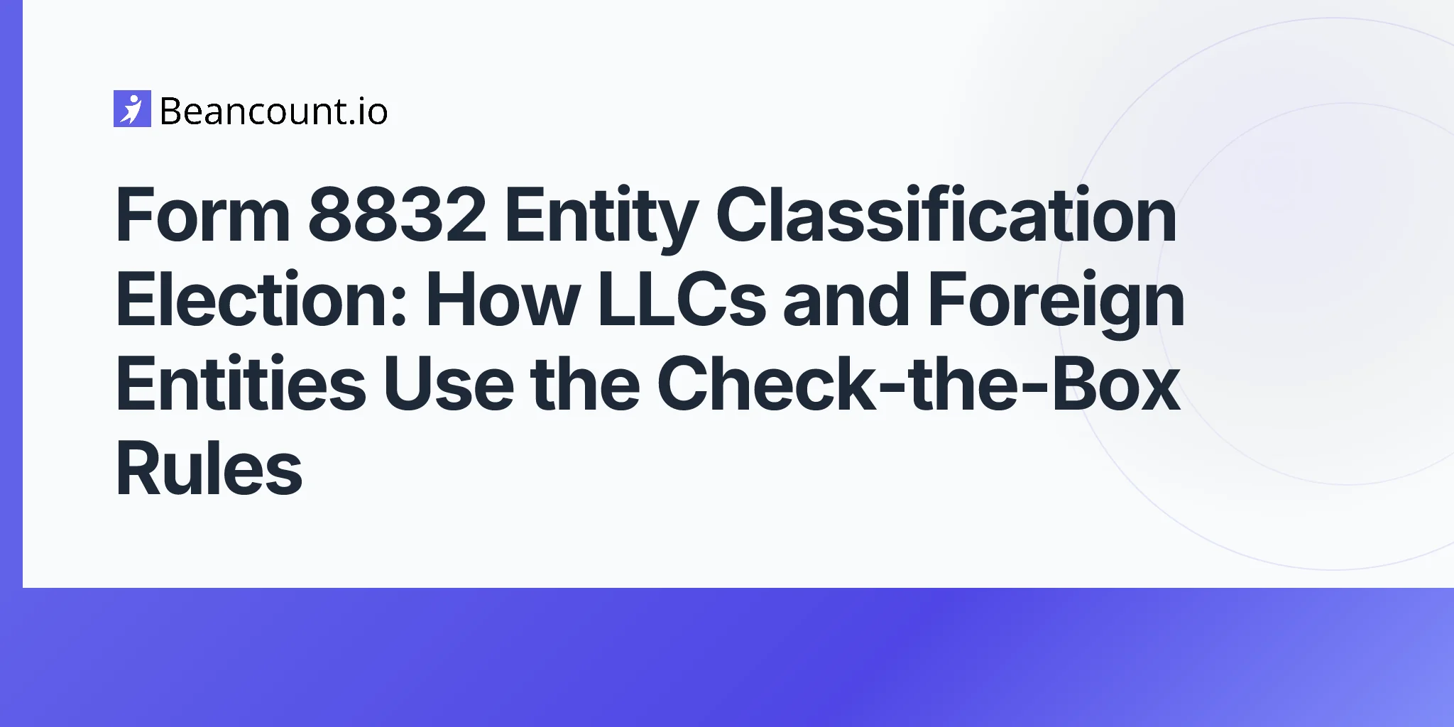 2026-05-11-form-8832-entity-classification-election-check-the-box-llc-foreign-entity-corporation-partnership-disregarded-entity-guide