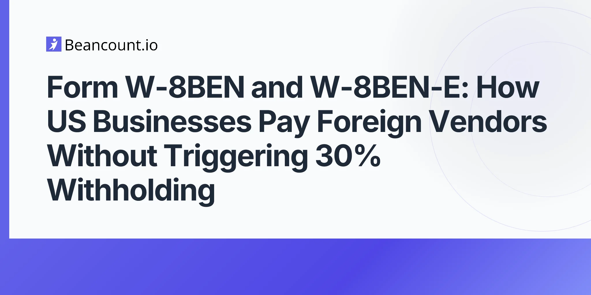 2026-05-10-form-w-8ben-w-8ben-e-foreign-vendor-30-percent-withholding-us-business-cross-border-payments-guide