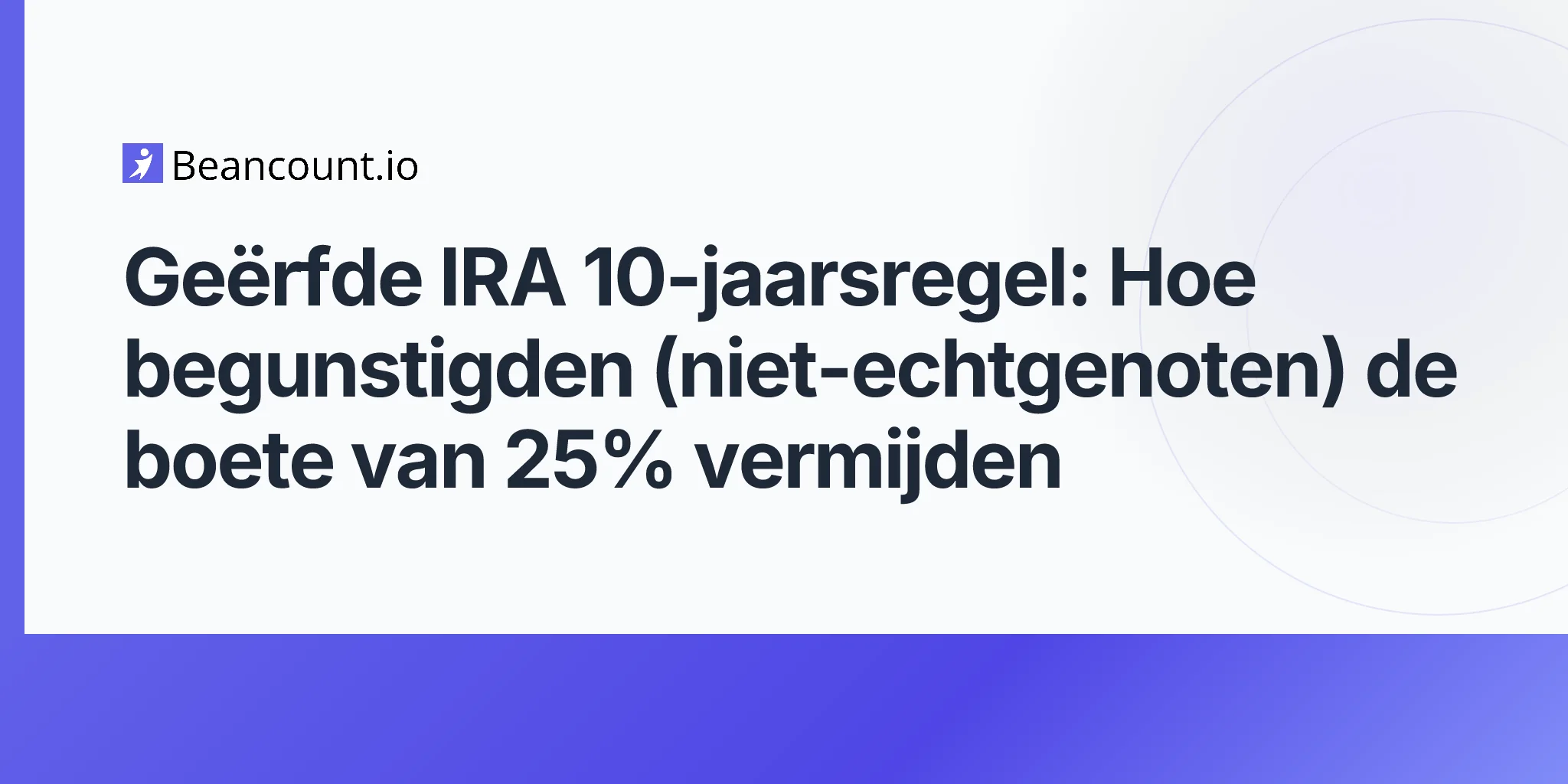 2026-05-07-geerfde-ira-10-jaarsregel-secure-act-niet-echtgenoot-begunstigden-rmd-gids