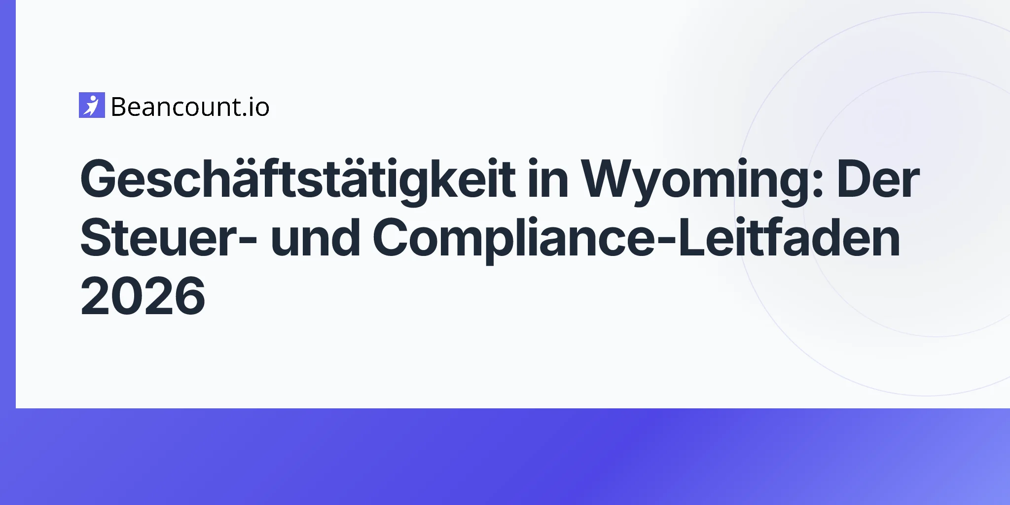 Geschäftstätigkeit in Wyoming: Der Steuer- und Compliance-Leitfaden 2026