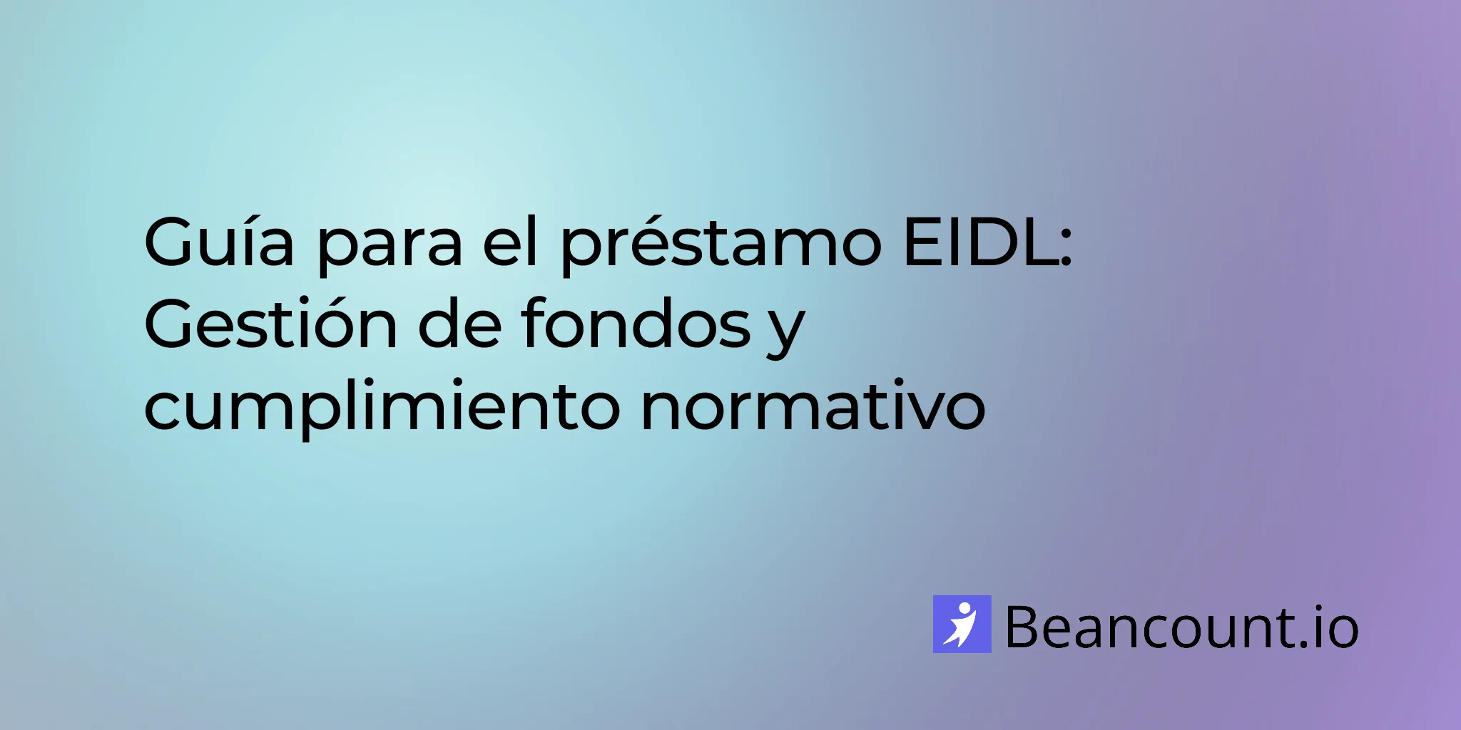 Guía del préstamo EIDL: Gestión de fondos y cumplimiento en las operaciones