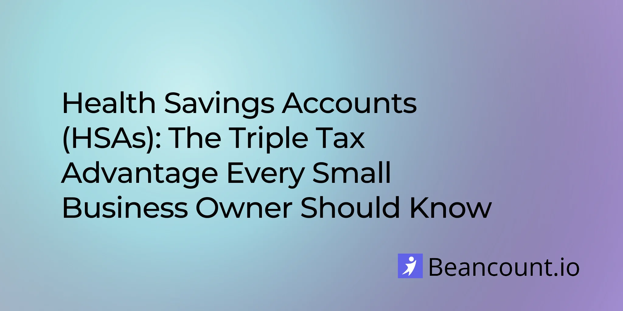 Health Savings Accounts (HSAs): The Triple Tax Advantage Every Small Business Owner Should Know