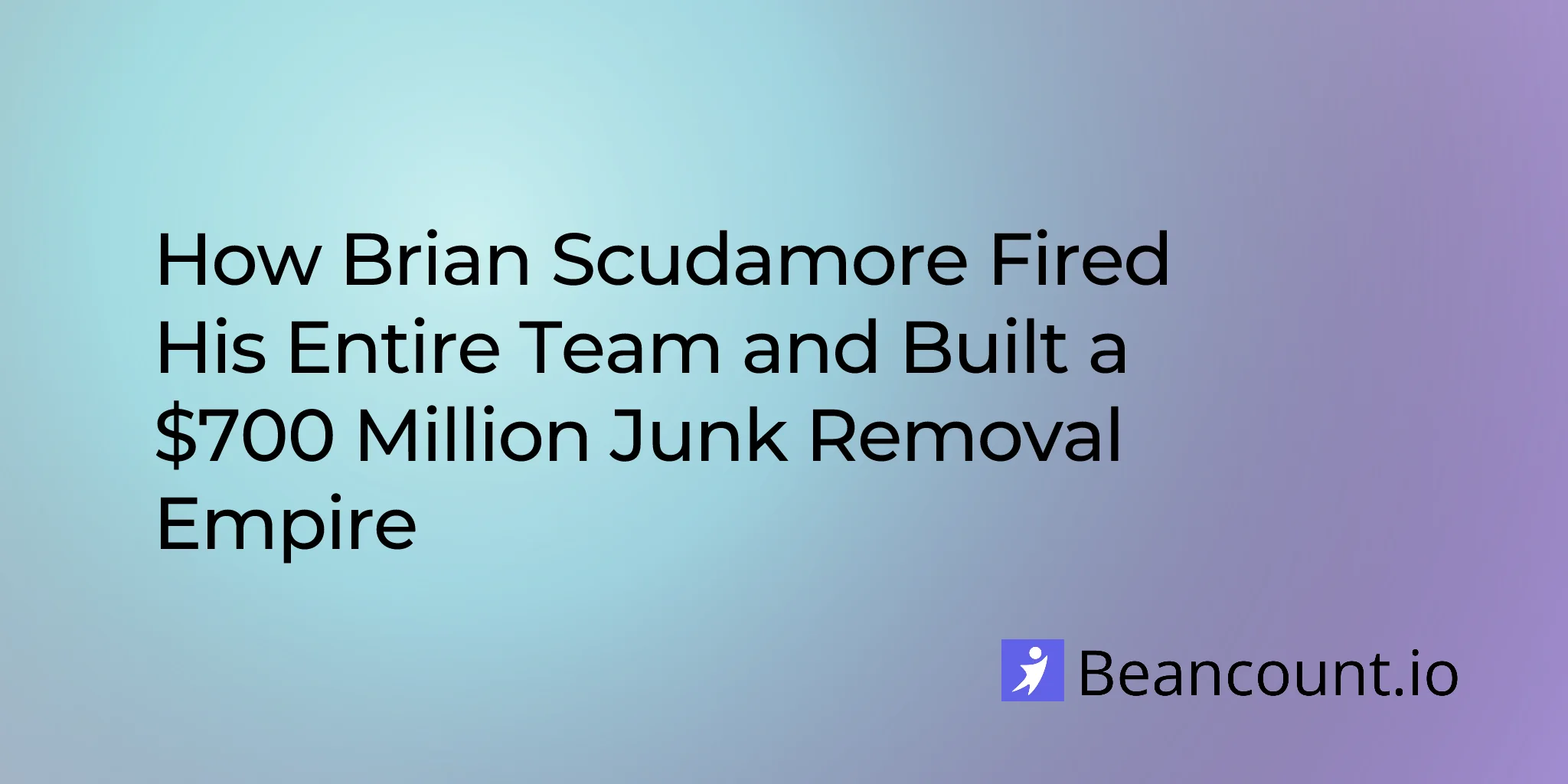 2026-01-25-brian-scudamore-1800gotjunk-fired-everyone-built-empire