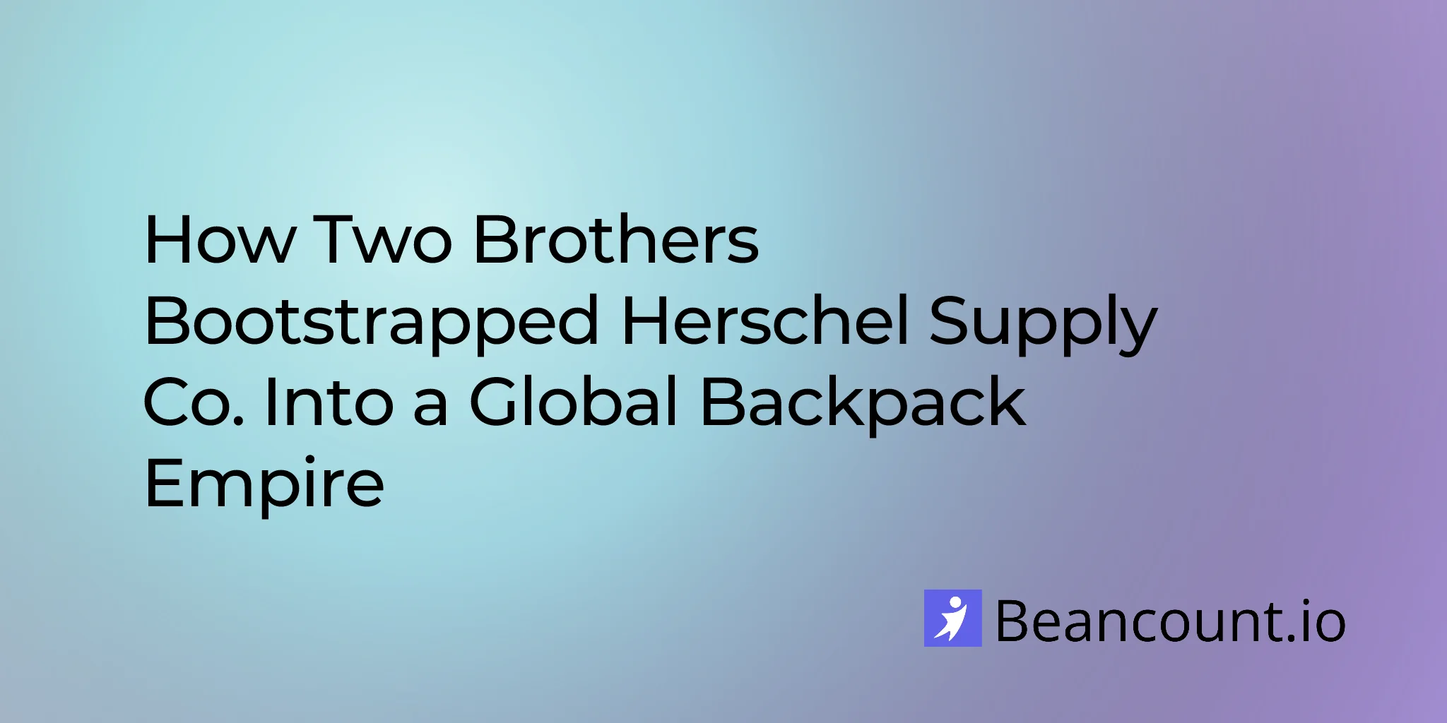 2026-01-24-herschel-supply-co-brothers-bootstrapped-global-backpack-brand