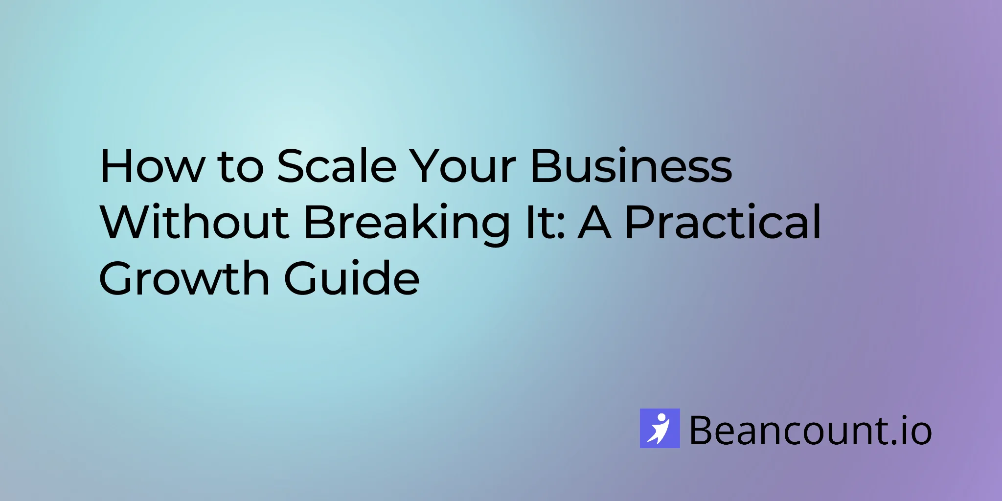 2026-03-14-how-to-scale-your-business-without-breaking-it