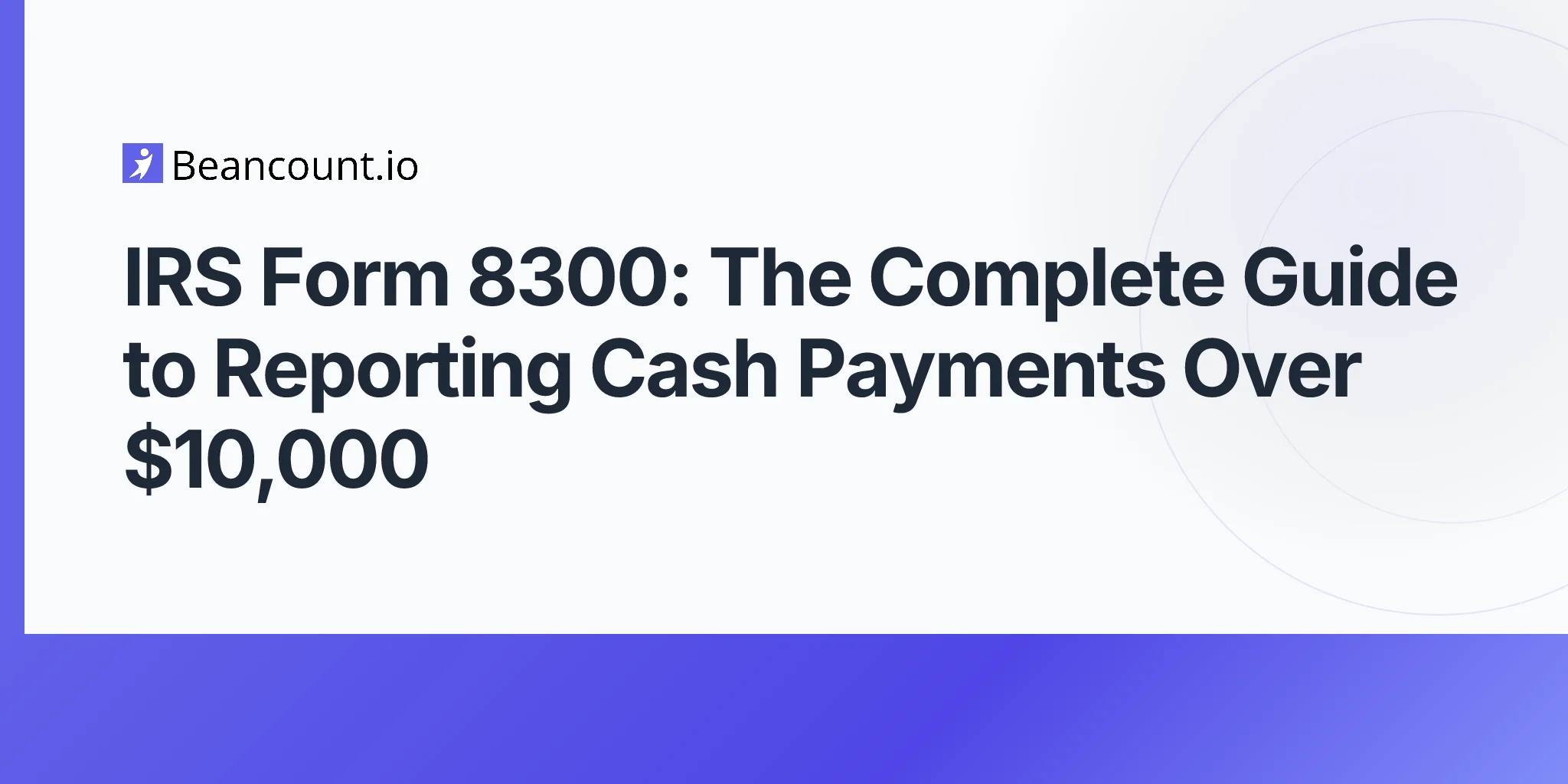 2026-04-20-irs-form-8300-cash-payment-reporting-complete-guide