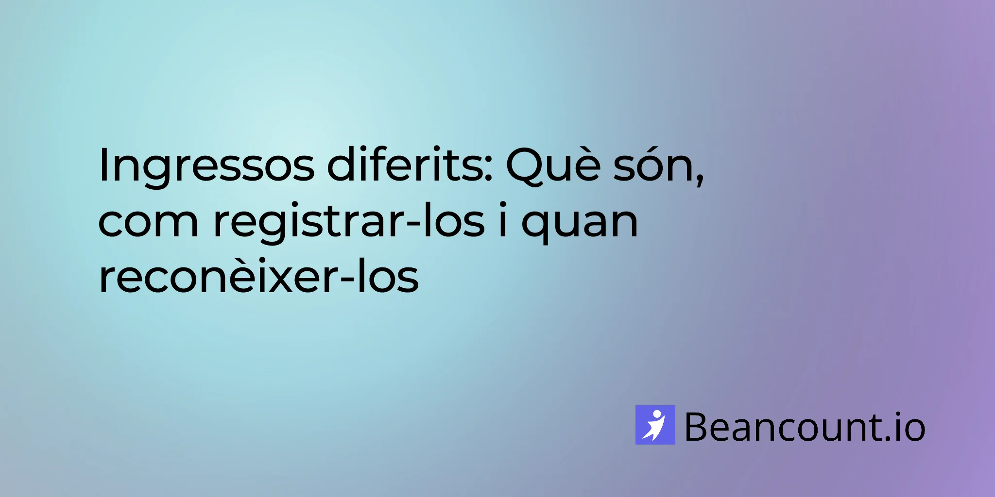 Ingressos diferits: Què són, com registrar-los i quan reconèixer-los