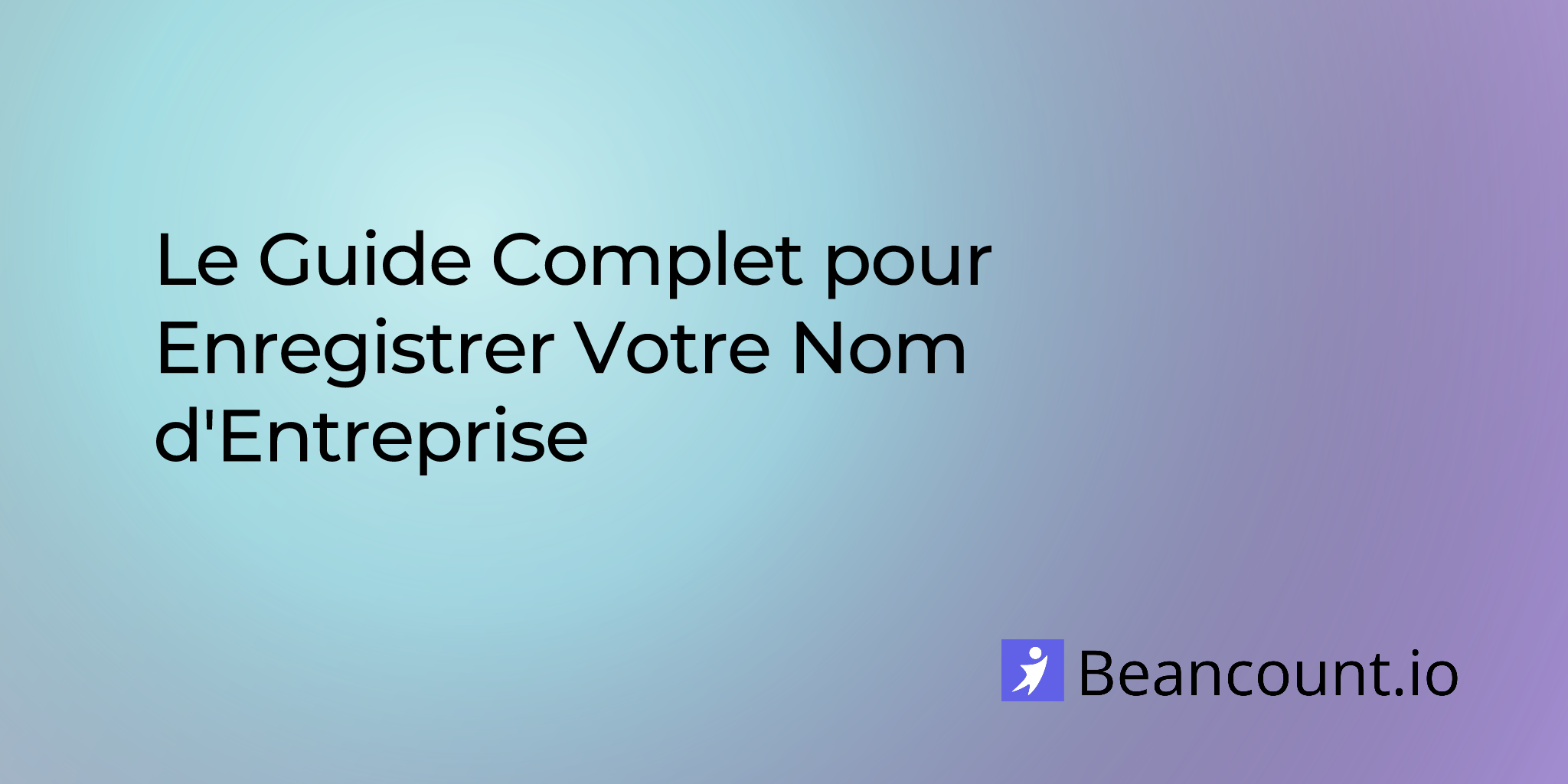 Le Guide Complet pour Enregistrer Votre Nom d'Entreprise