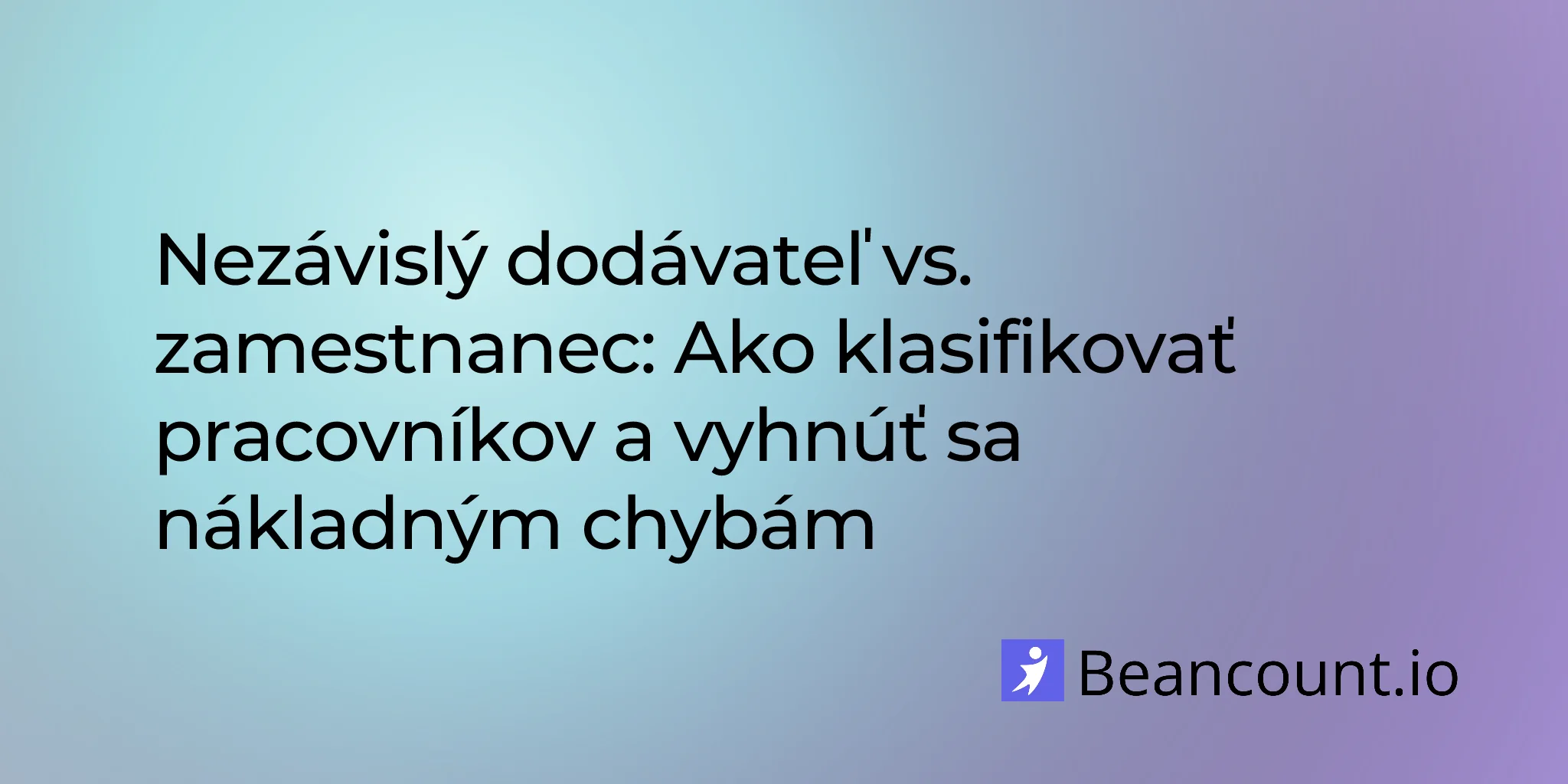 Nezávislý dodávateľ verzus zamestnanec: Ako klasifikovať pracovníkov a vyhnúť sa nákladným chybám