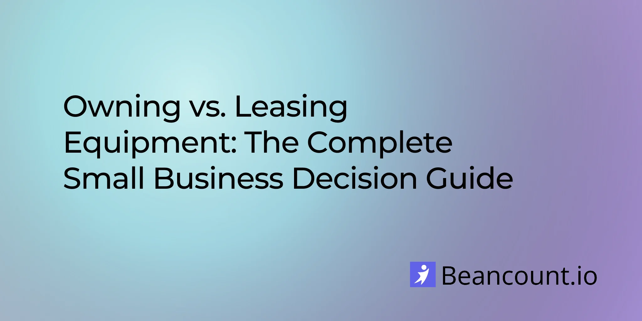 2026-01-15-owning-vs-leasing-equipment-small-business-guide