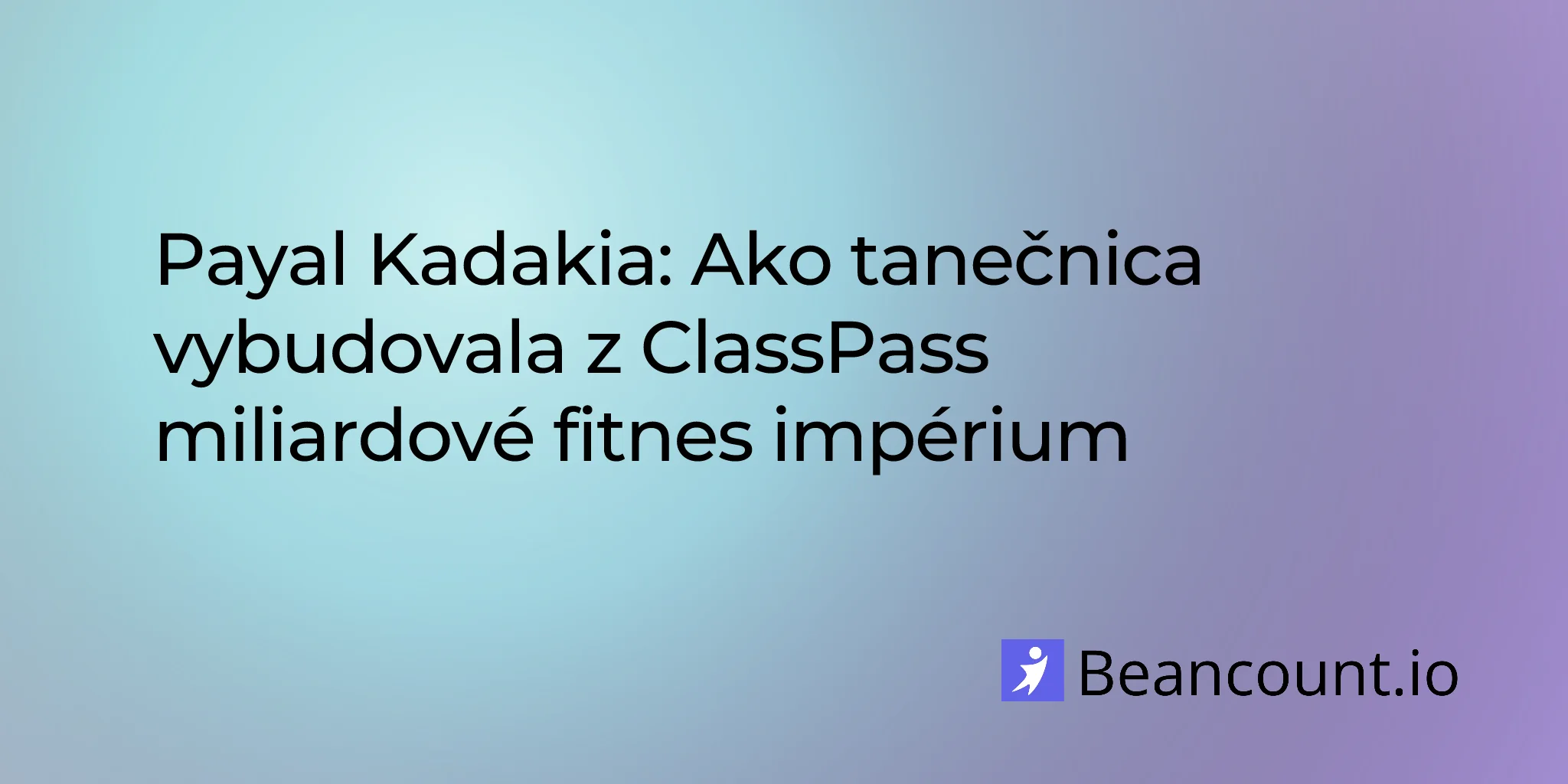 2026-01-25-payal-kadakia-classpass-dance-billion-dollar-fitness-empire