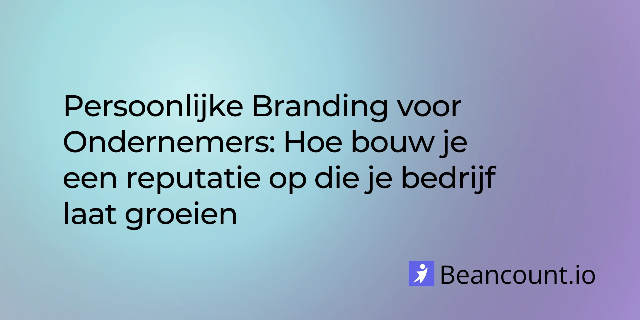 Persoonlijke Branding voor Ondernemers: Hoe bouw je een reputatie op die je bedrijf laat groeien