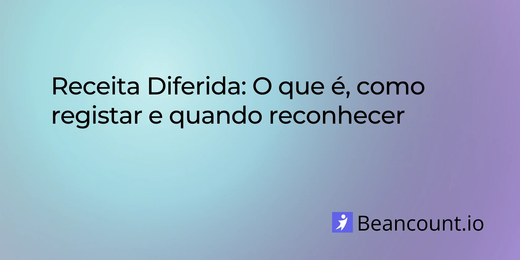 Receita Diferida: O que é, Como Registrar e Quando Reconhecer
