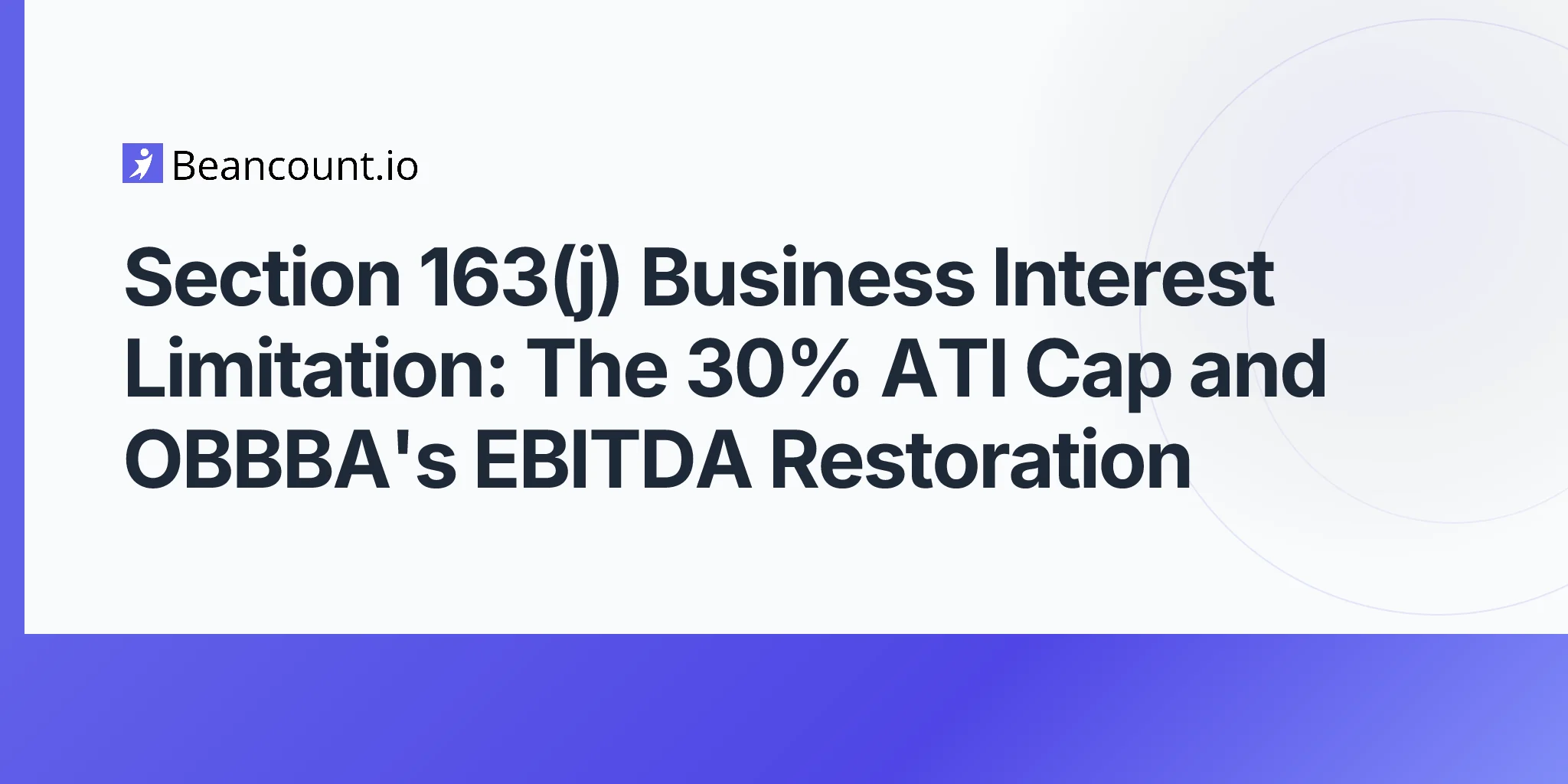 2026-05-07-section-163j-business-interest-limitation-30-percent-ati-cap-obbba-ebitda-restoration-guide