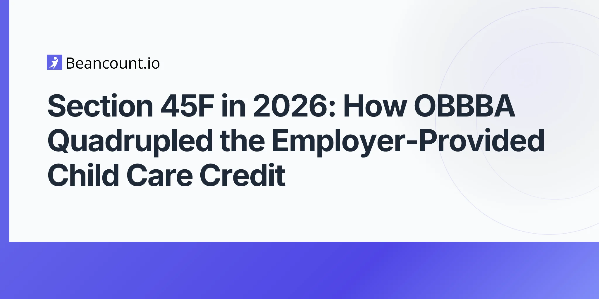 2026-05-09-section-45f-employer-childcare-credit-obbba-2026-expansion-40-percent-500k-cap-guide