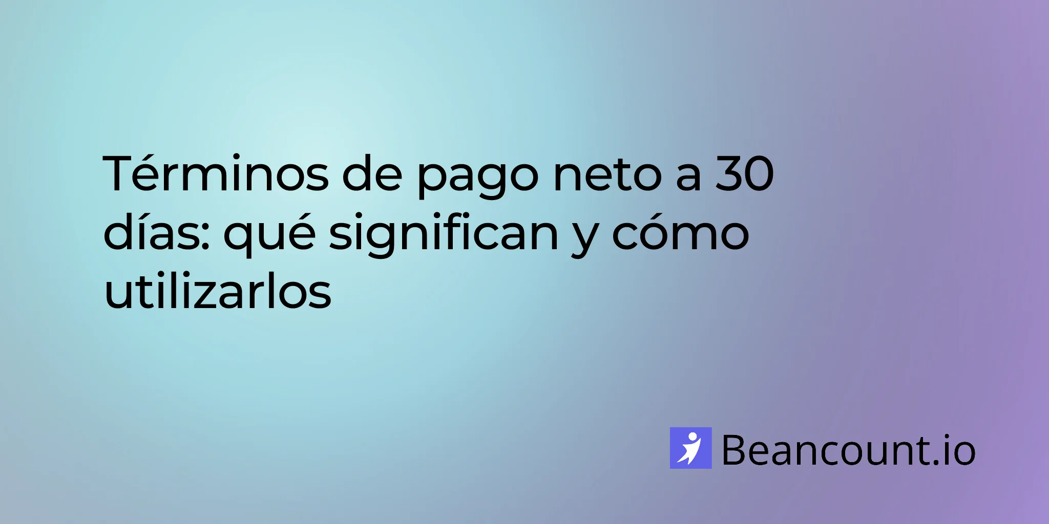 Términos de pago neto a 30 días: qué significan y cómo utilizarlos