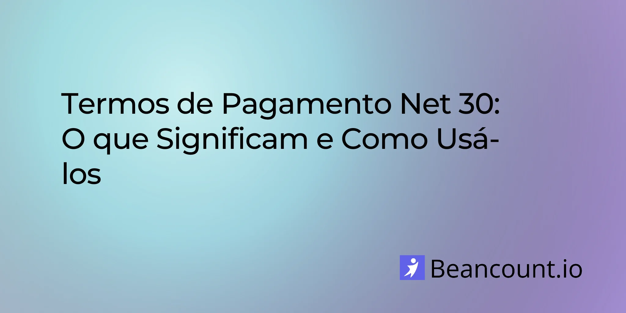 Termos de Pagamento Net 30: O que Significam e Como Usá-los