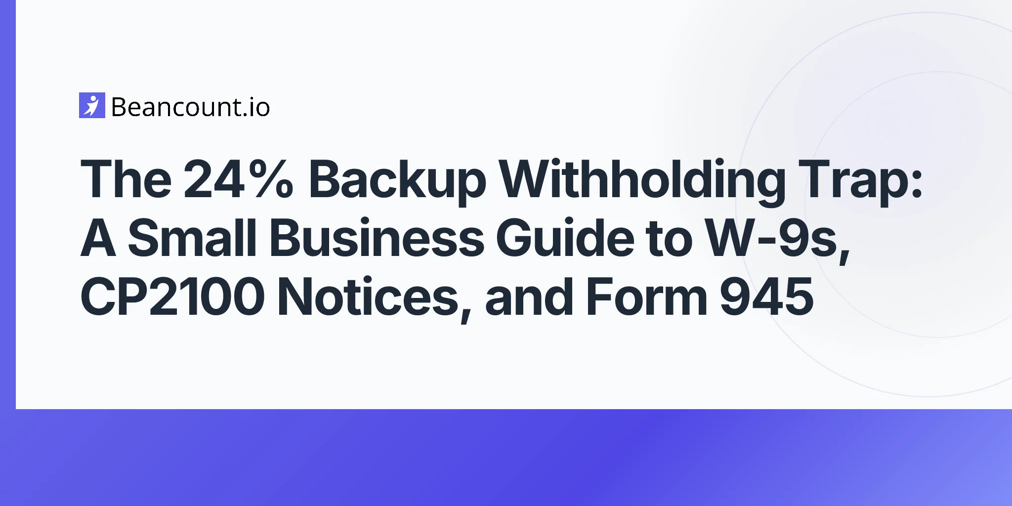 2026-05-10-backup-withholding-24-percent-trap-w9-contractor-cp2100-b-notice-form-945-small-business-guide