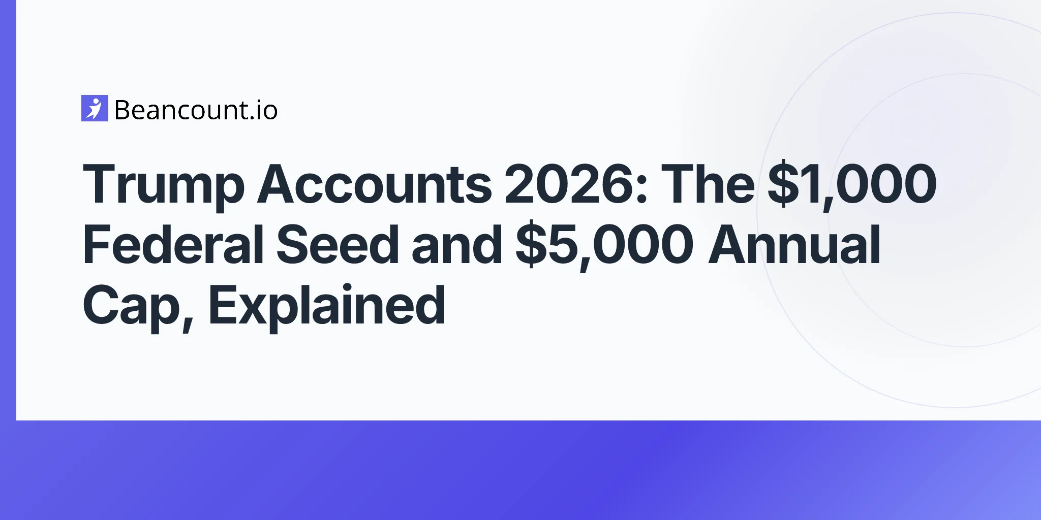 2026-05-11-trump-accounts-2026-obbba-children-savings-1000-federal-seed-5000-annual-contribution-newborns-eligibility-guide