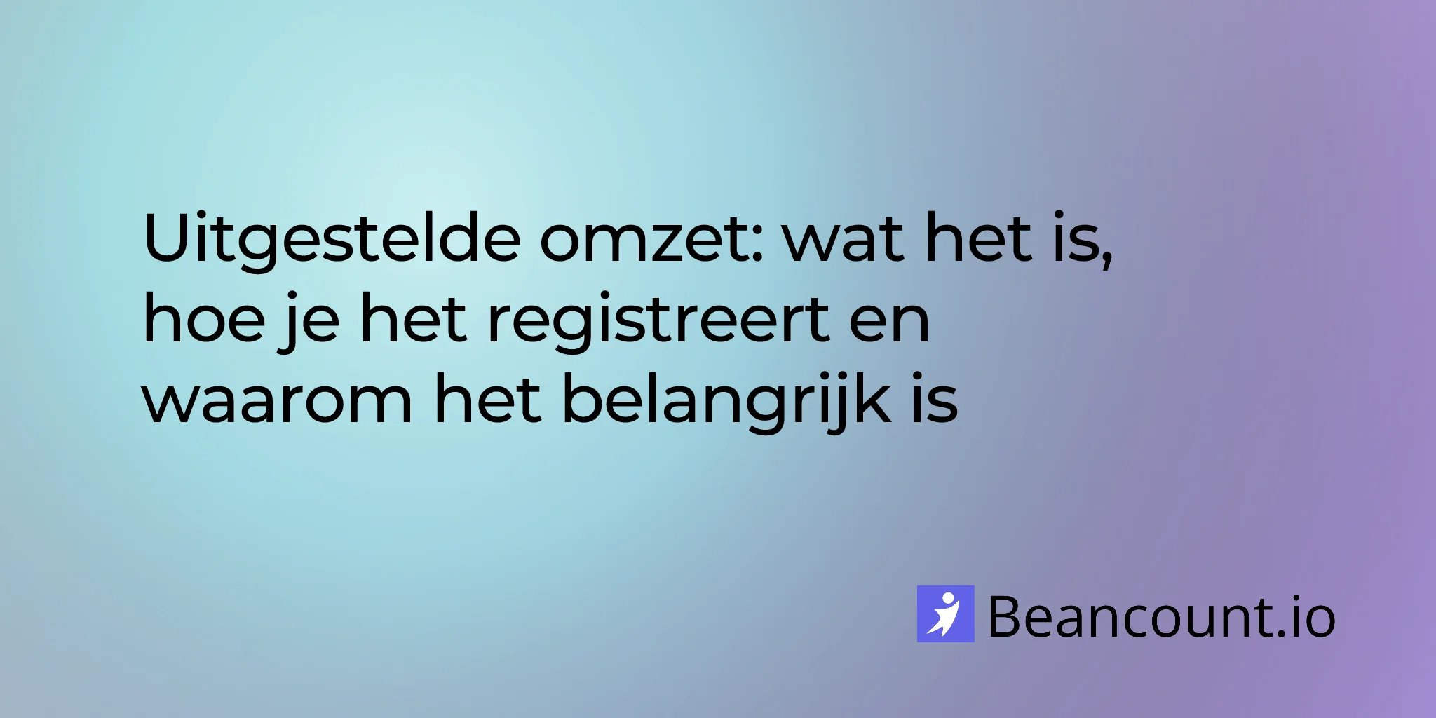 Uitgestelde omzet: wat het is, hoe je het vastlegt en waarom het belangrijk is