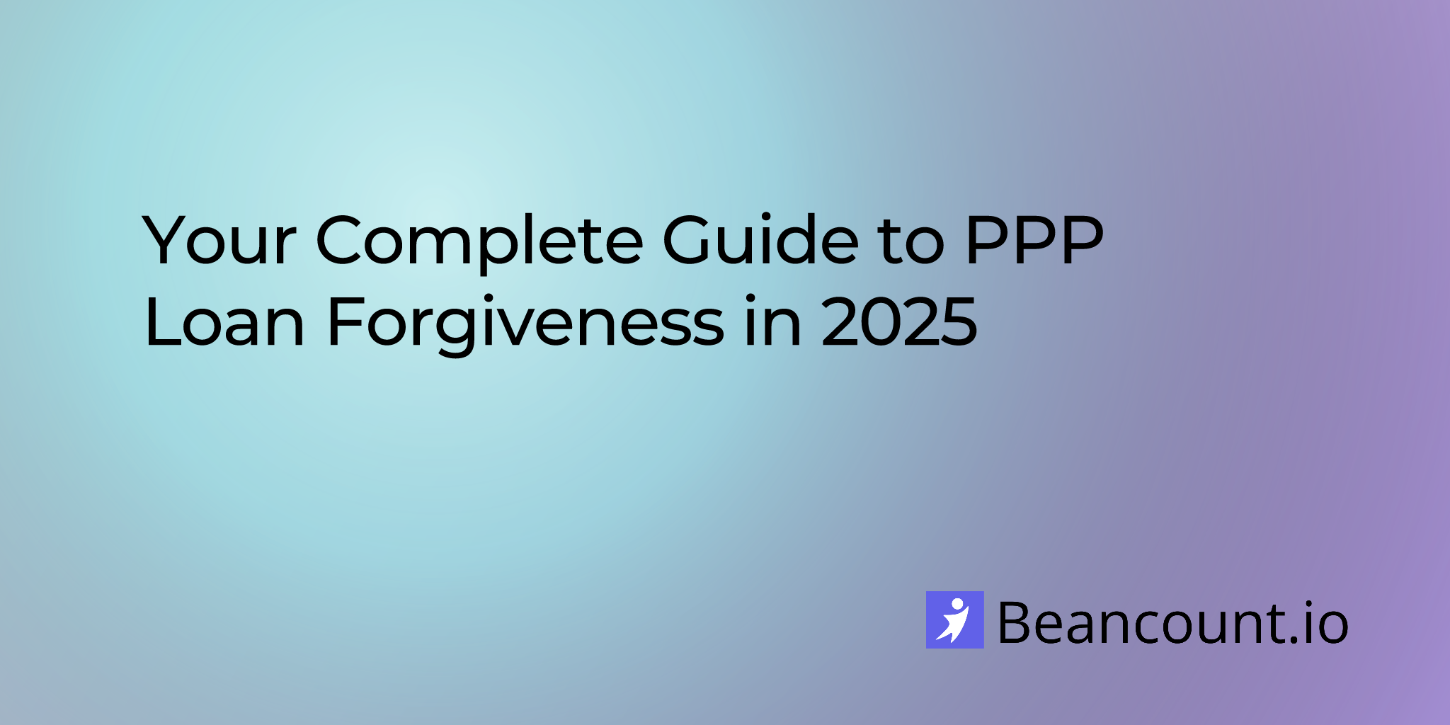 2025-08-10-your-complete-guide-to-ppp-loan-forgiveness-in-2025