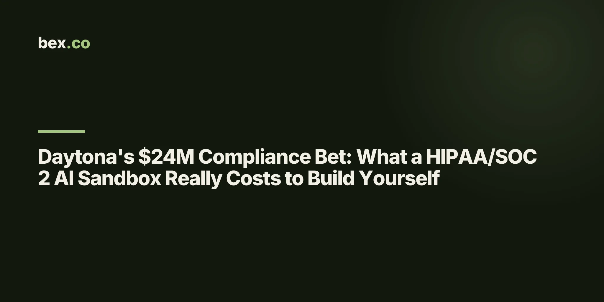 Daytona's $24M Compliance Bet: What a HIPAA/SOC 2 AI Sandbox Really Costs to Build Yourself